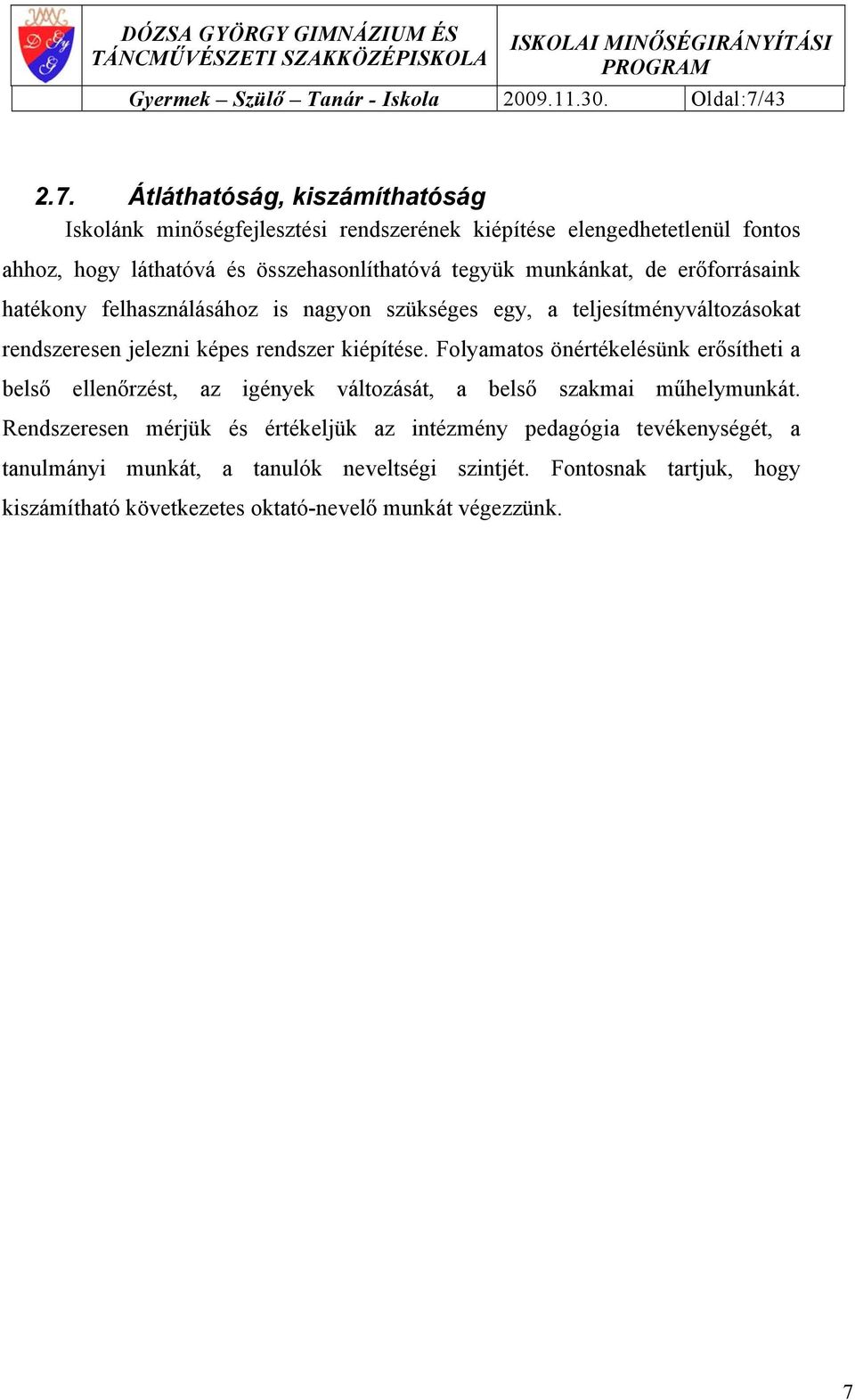 Átláthatóság, kiszámíthatóság Iskolánk minőségfejlesztési rendszerének kiépítése elengedhetetlenül fontos ahhoz, hogy láthatóvá és összehasonlíthatóvá tegyük munkánkat, de