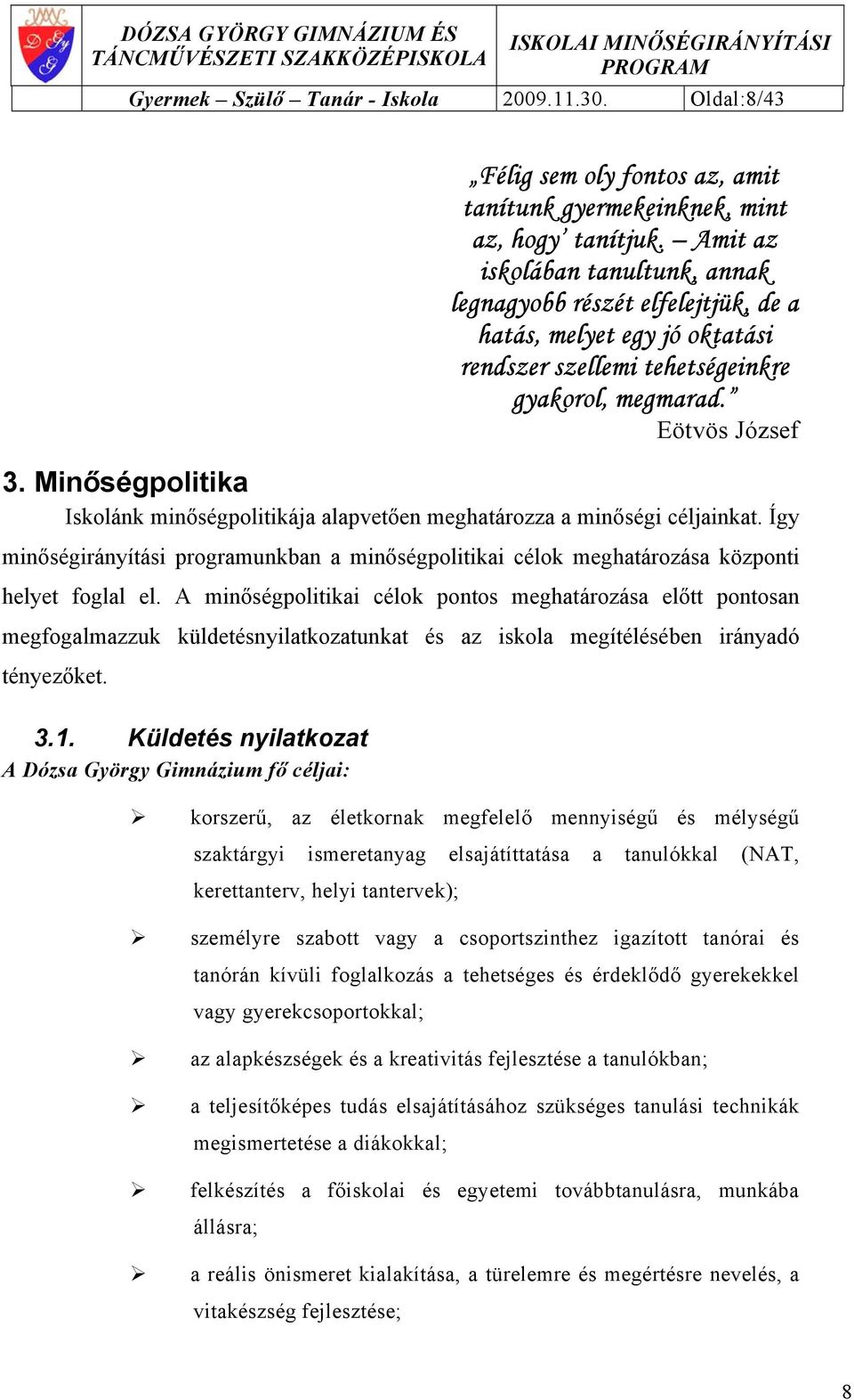 Minőségpolitika Iskolánk minőségpolitikája alapvetően meghatározza a minőségi céljainkat. Így minőségirányítási programunkban a minőségpolitikai célok meghatározása központi helyet foglal el.