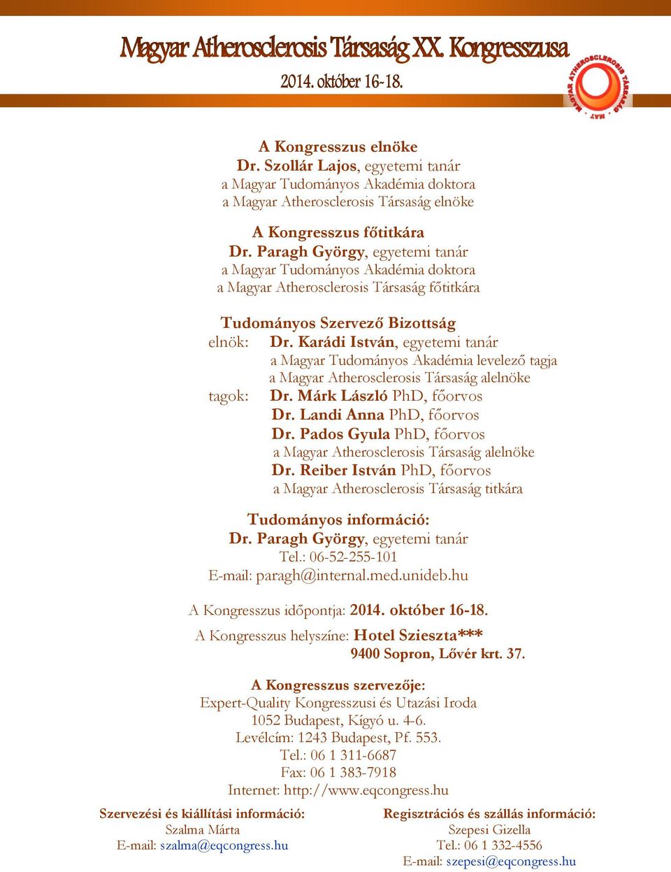 Karádi István, egyetemi tanár a Magyar Tudományos Akadémia levelező tagja a Magyar Atherosclerosis Társaság alelnöke tagok: Dr. Márk László PhD, főorvos Dr. Landi Anna PhD, főorvos Dr.