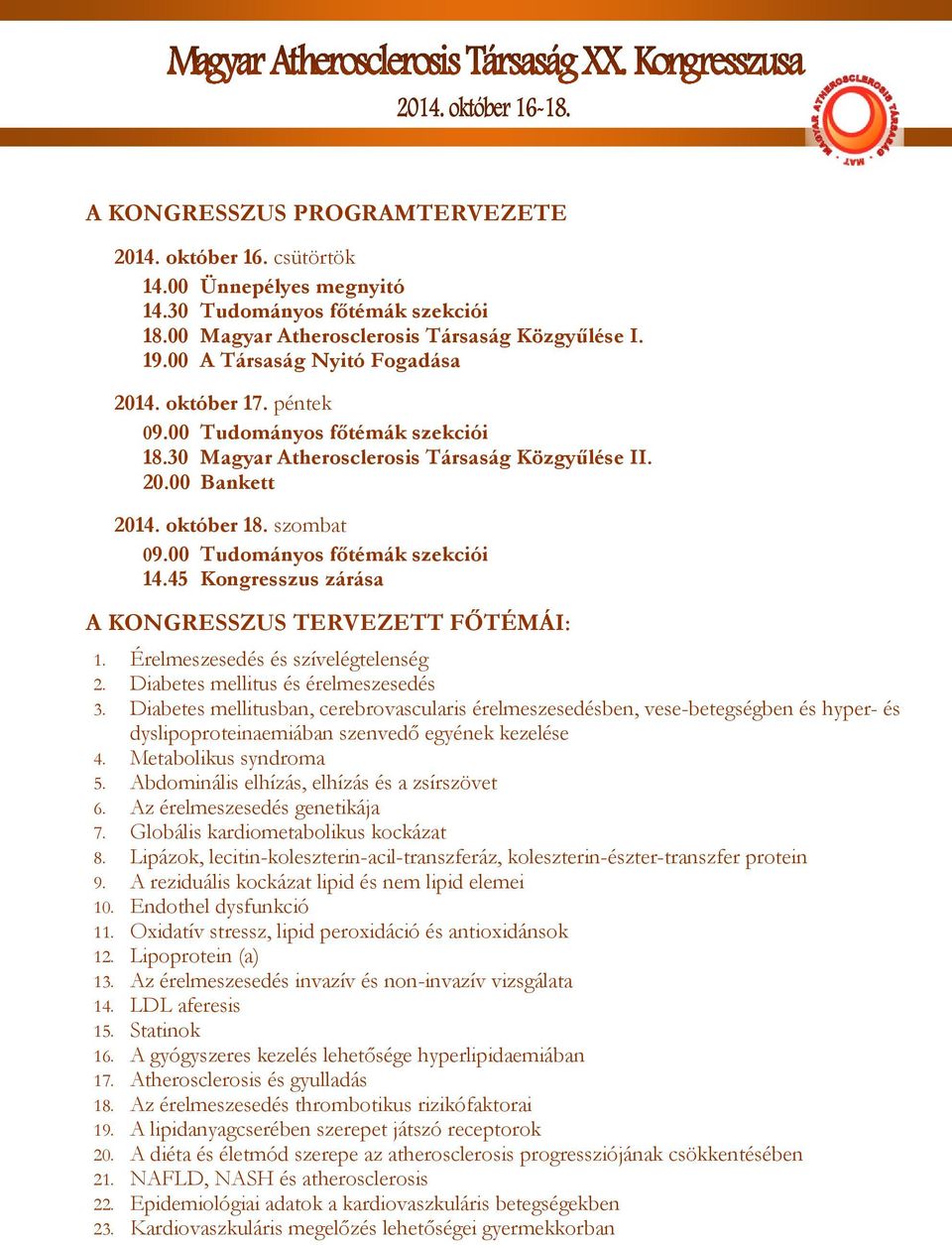 00 Tudományos főtémák szekciói 14.45 Kongresszus zárása A KONGRESSZUS TERVEZETT FŐTÉMÁI: 1. Érelmeszesedés és szívelégtelenség 2. Diabetes mellitus és érelmeszesedés 3.