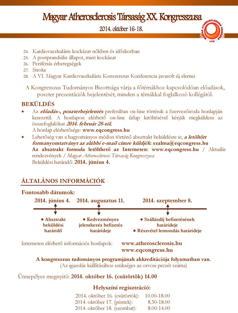 foglalkozó kollégától. BEKÜLDÉS Az előadás-, poszterbejelentés preferáltan on-line történik a Szervezőiroda honlapján keresztül.