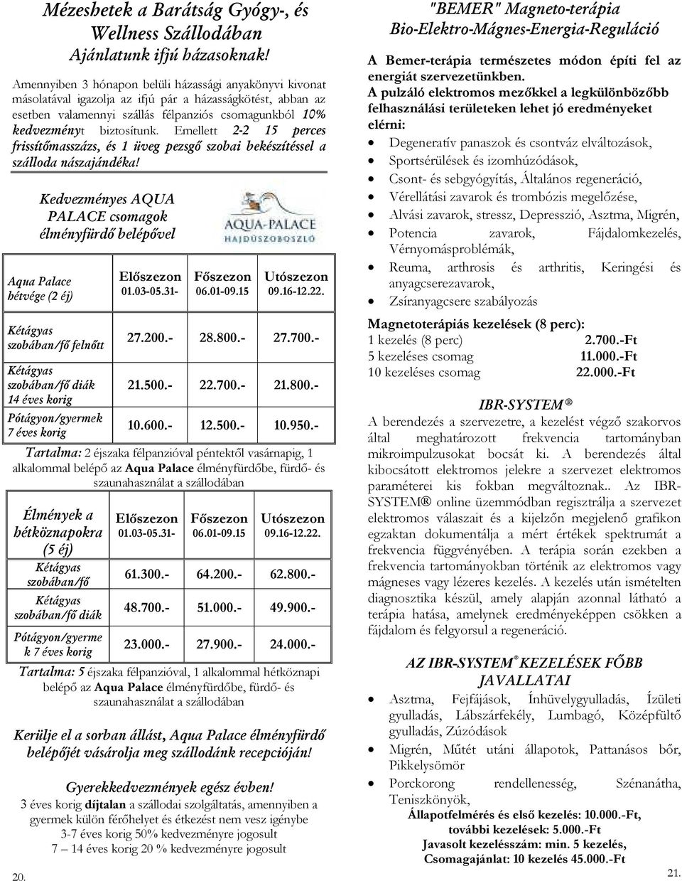 Emellett 2-2 15 perces frissítőmasszázs, és 1 üveg pezsgő szobai bekészítéssel a szálloda nászajándéka!