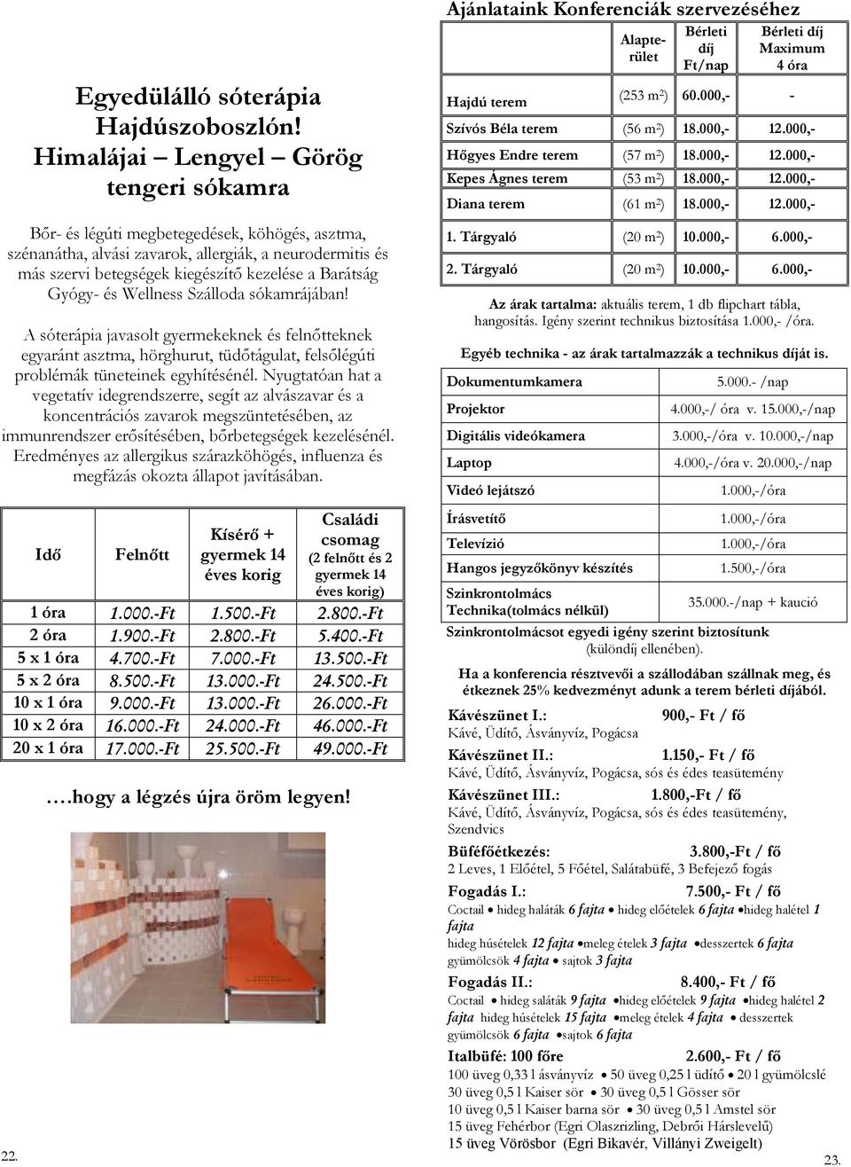 Gyógy- és Wellness Szálloda sókamrájában! A sóterápia javasolt gyermekeknek és felnıtteknek egyaránt asztma, hörghurut, tüdıtágulat, felsılégúti problémák tüneteinek egyhítésénél.