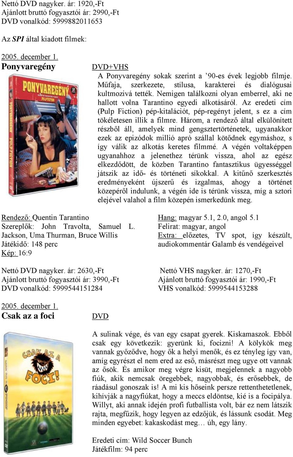 Az eredeti cím (Pulp Fiction) pép-kitalációt, pép-regényt jelent, s ez a cím tökéletesen illik a filmre.