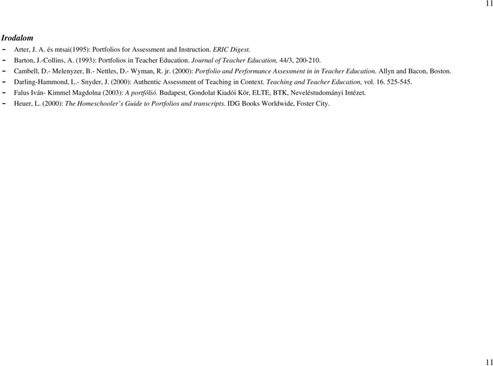 Allyn and Bacon, Boston. - Darling-Hammond, L.- Snyder, J. (2000): Authentic Assessment of Teaching in Context. Teaching and Teacher Education, vol. 16. 525-545.