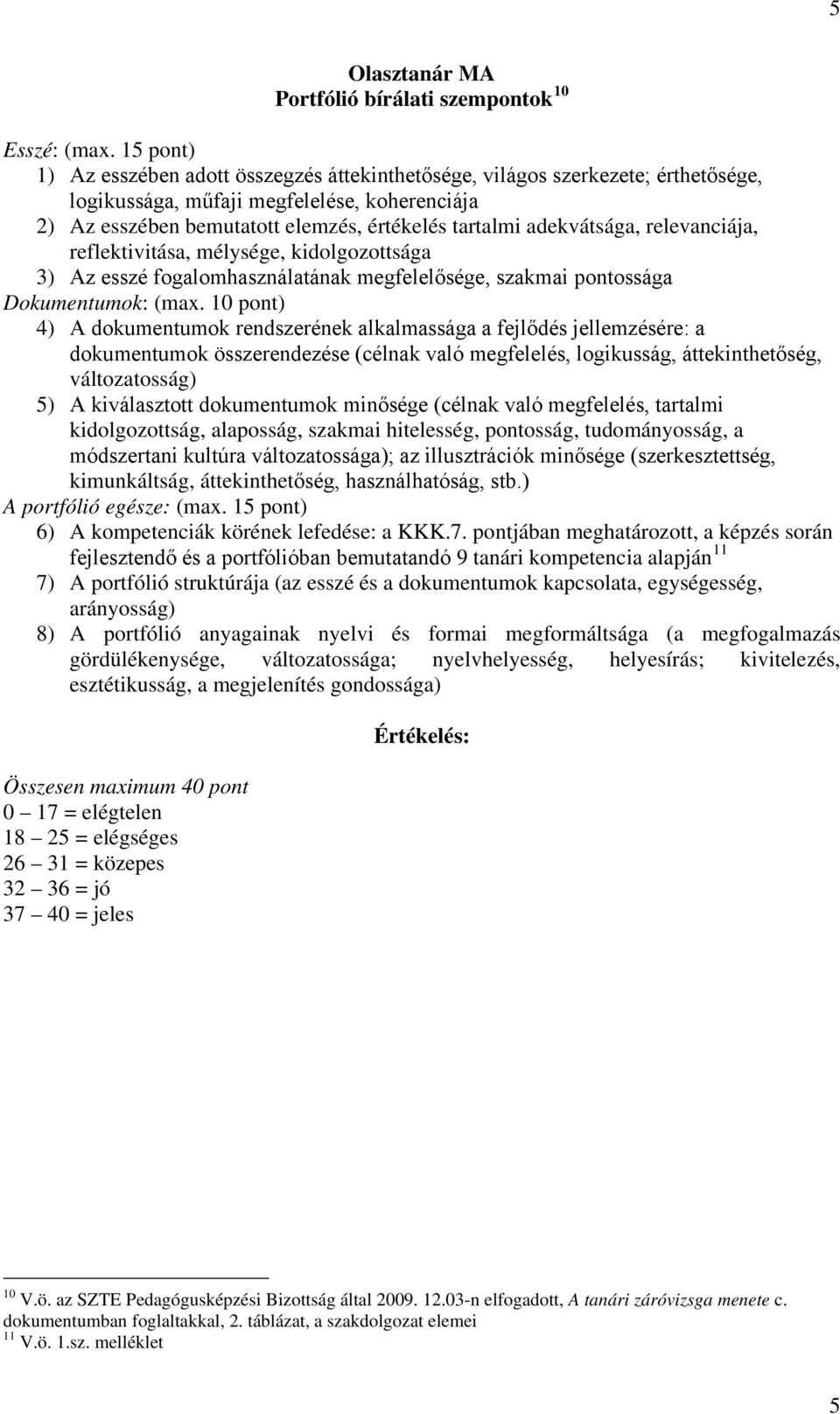 adekvátsága, relevanciája, reflektivitása, mélysége, kidolgozottsága 3) Az esszé fogalomhasználatának megfelelősége, szakmai pontossága Dokumentumok: (max.