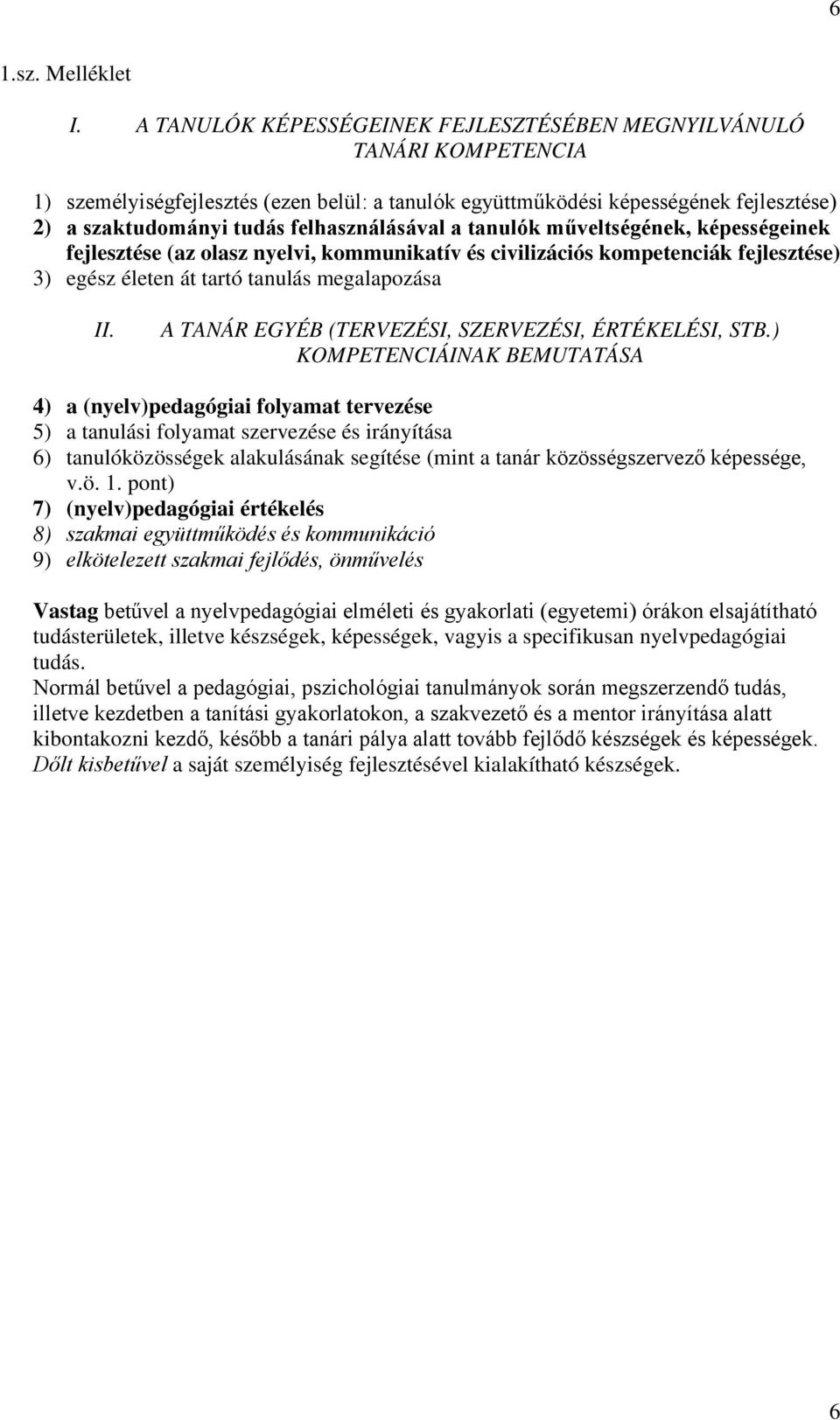 felhasználásával a tanulók műveltségének, képességeinek fejlesztése (az olasz nyelvi, kommunikatív és civilizációs kompetenciák fejlesztése) 3) egész életen át tartó tanulás megalapozása II.