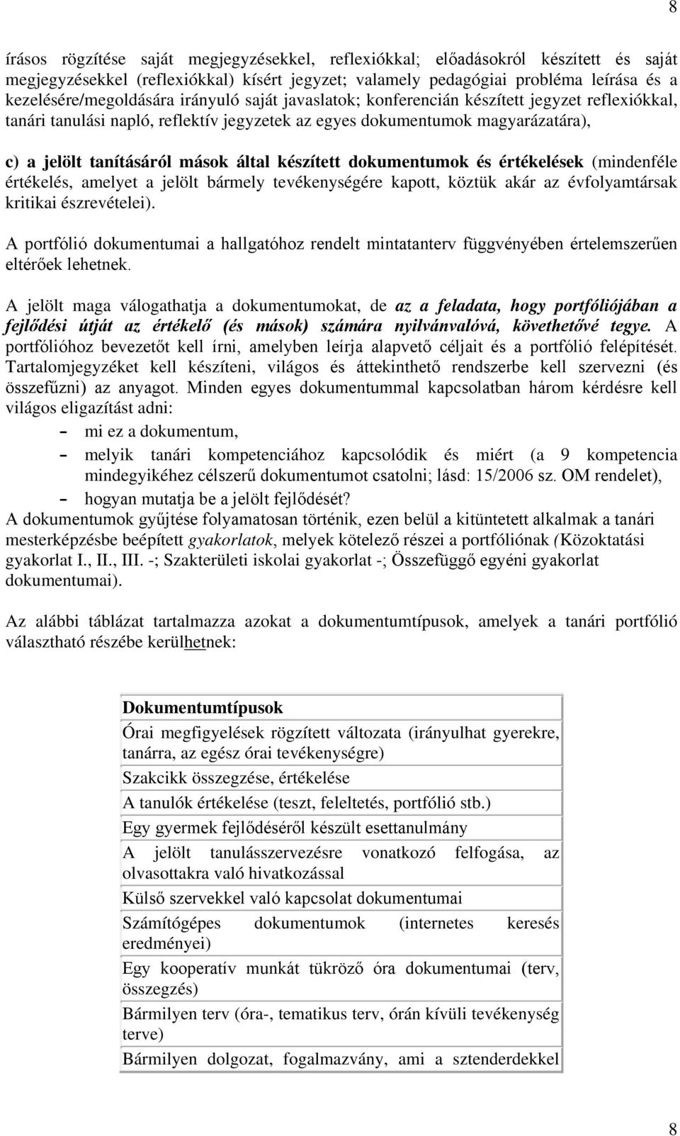 dokumentumok és értékelések (mindenféle értékelés, amelyet a jelölt bármely tevékenységére kapott, köztük akár az évfolyamtársak kritikai észrevételei).