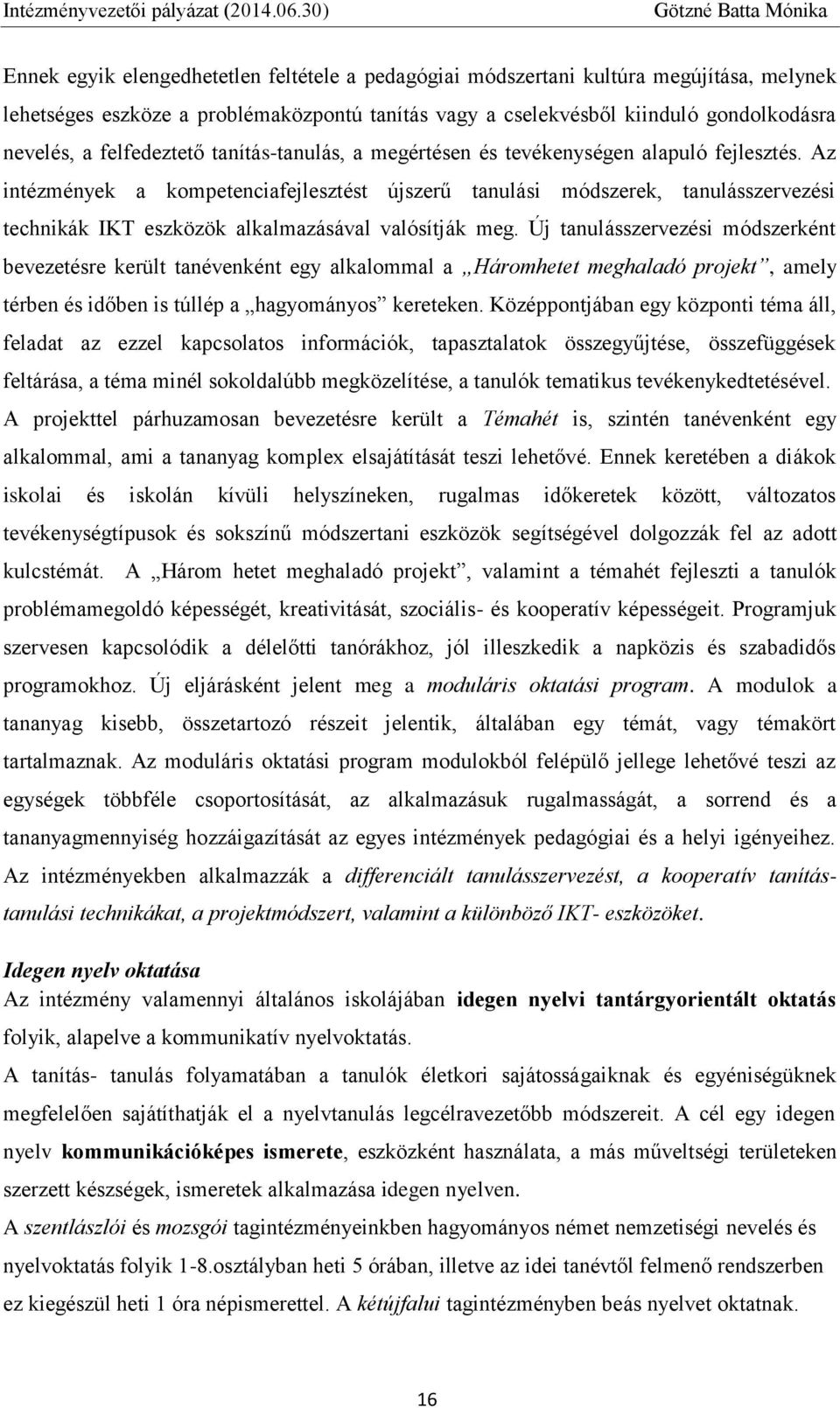 Az intézmények a kompetenciafejlesztést újszerű tanulási módszerek, tanulásszervezési technikák IKT eszközök alkalmazásával valósítják meg.