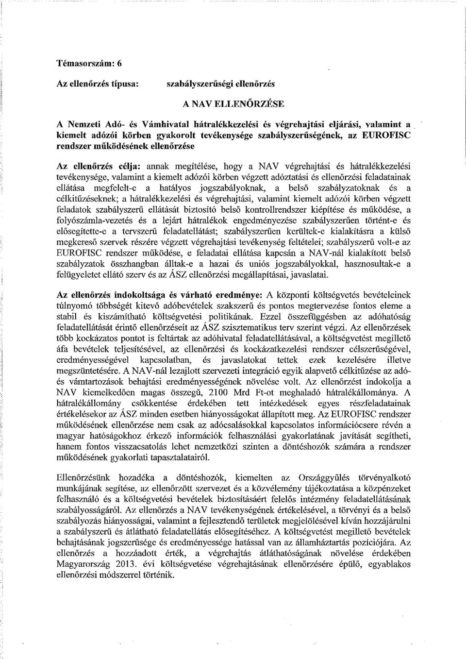 tevékenysége, valamint a kiemeit adózói körben végzett adóztatási és ellenőrzési feladatainak ellátása megfelelt-e a hatályos jogszabályoknak, a belső szabályzatoknak és a célkitűzéseknek; a