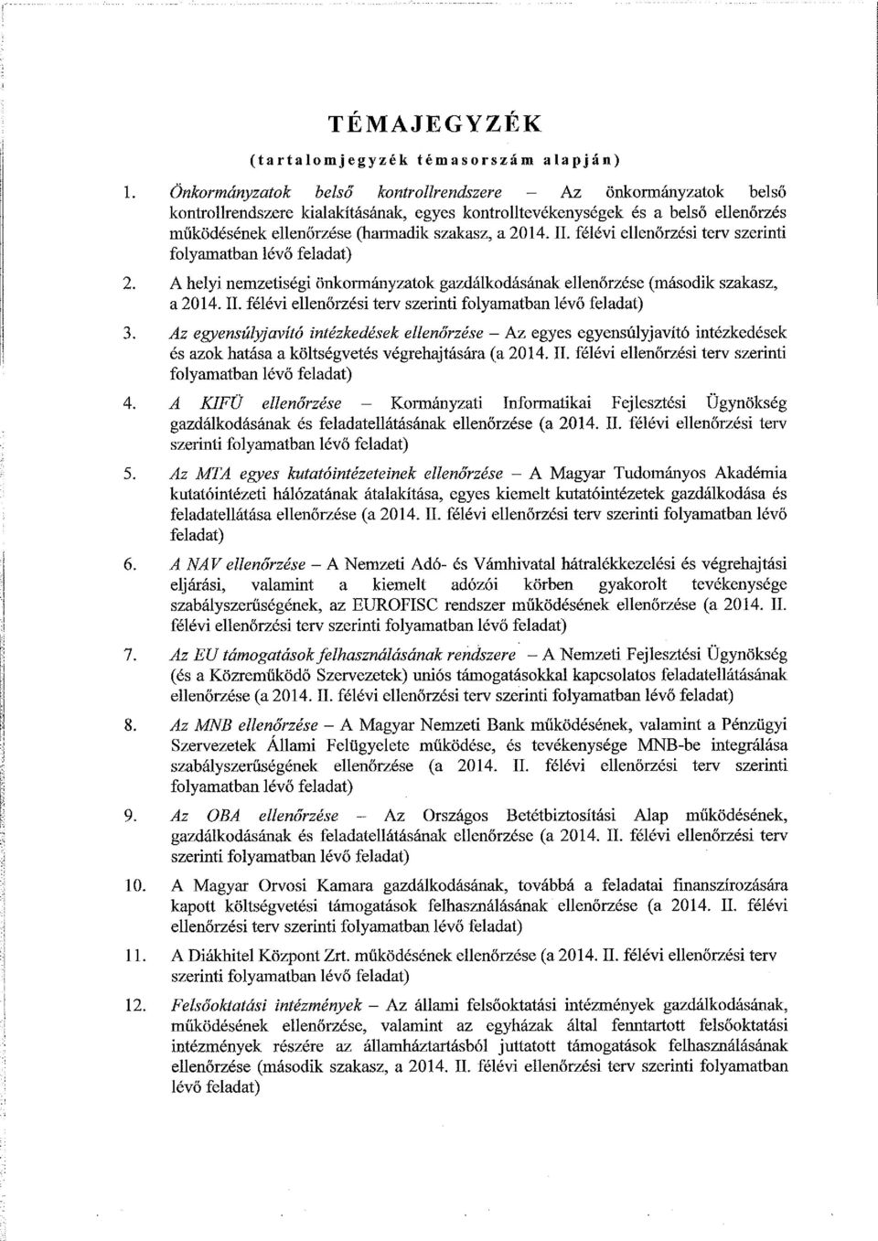 2014. II. félévi ellenőrzési tervszerinti folyamatban lévő feladat) 2. A helyi nemzetiségi önkormányzatok gazdálkodásának ellenőrzése (második szakasz, a 2014. II. félévi ellenőrzési tervszerinti folyamatban lévő feladat) 3.