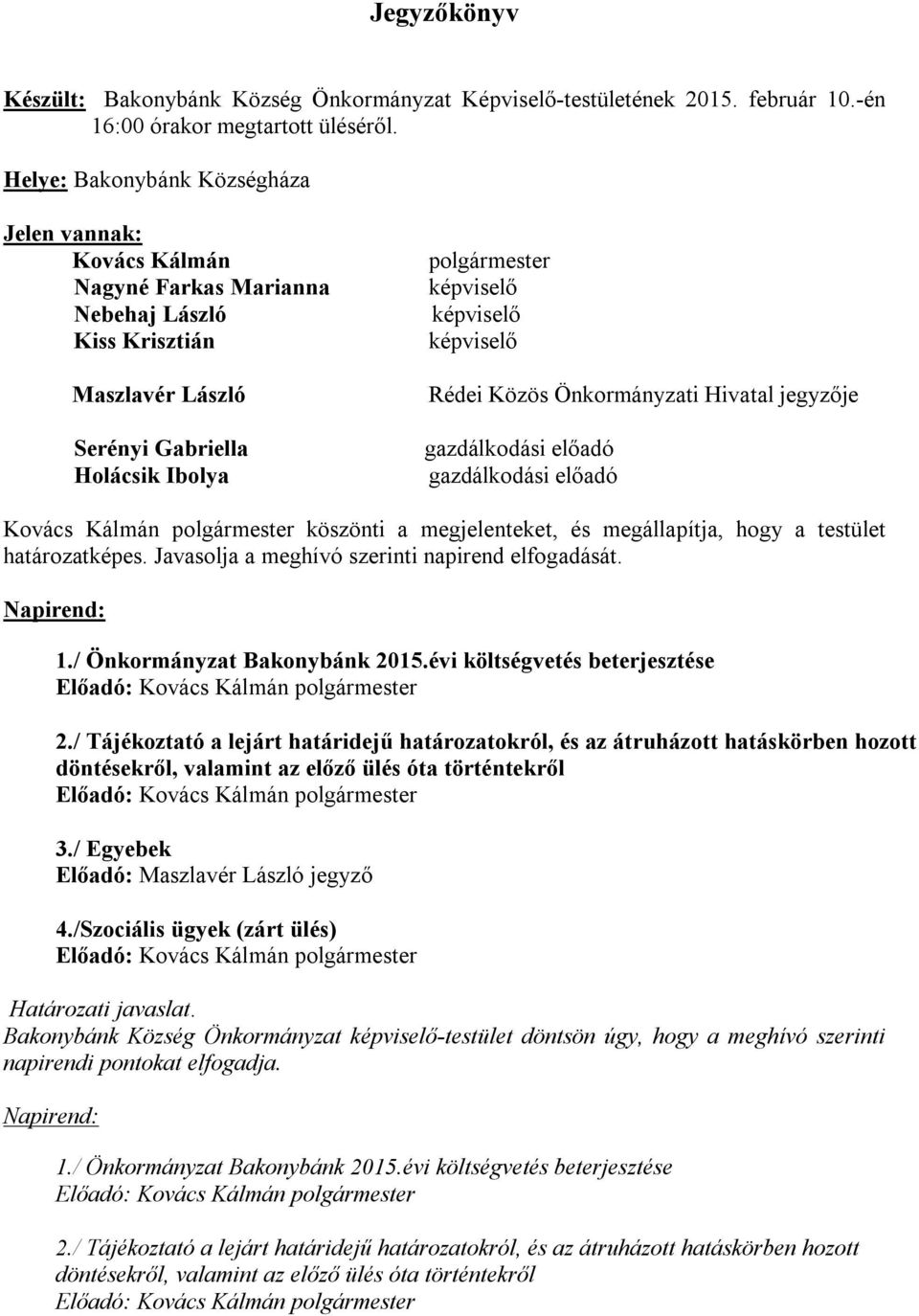 képviselő Rédei Közös Önkormányzati Hivatal jegyzője gazdálkodási előadó gazdálkodási előadó köszönti a megjelenteket, és megállapítja, hogy a testület határozatképes.