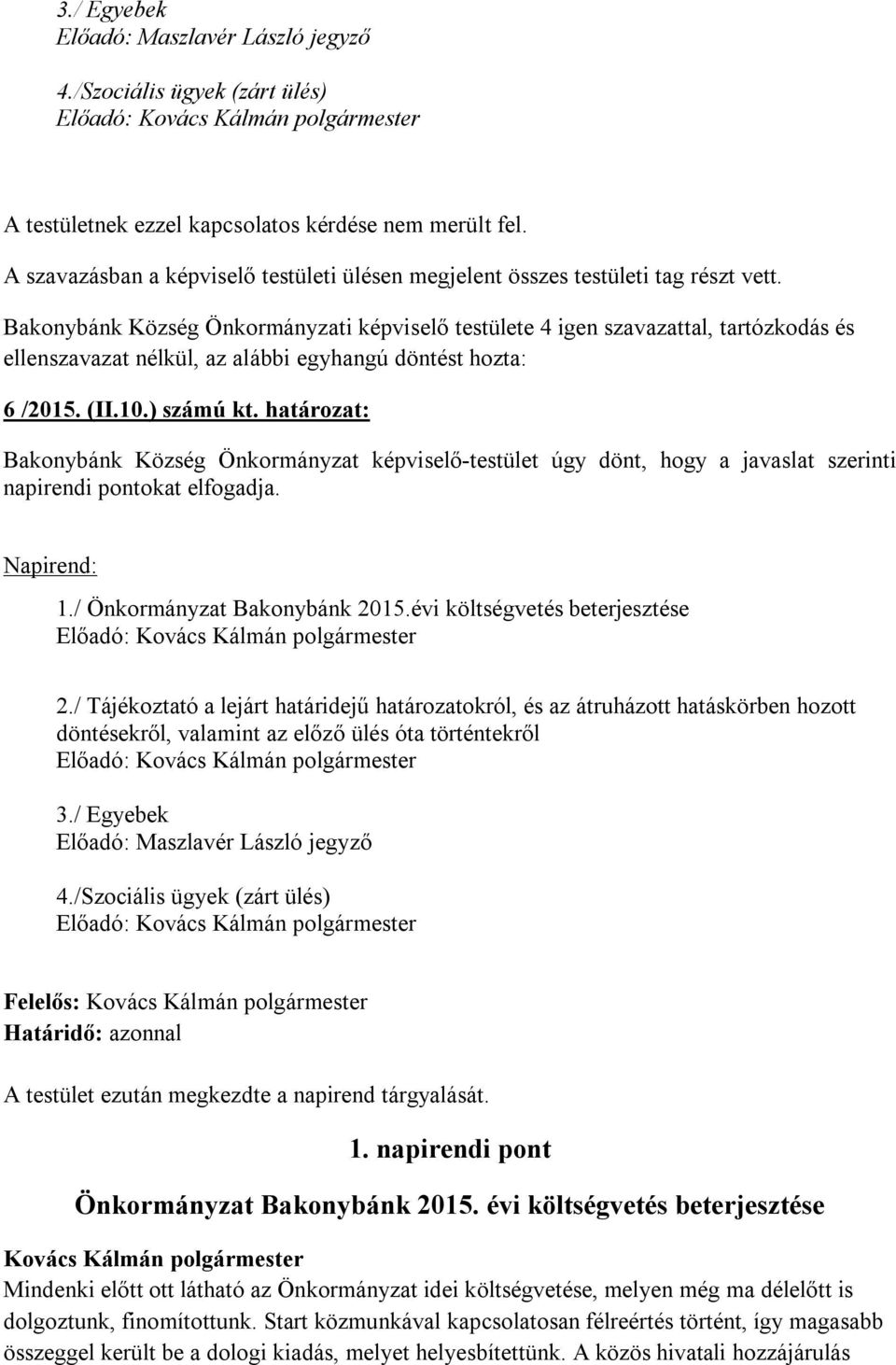 Bakonybánk Község Önkormányzati képviselő testülete 4 igen szavazattal, tartózkodás és ellenszavazat nélkül, az alábbi egyhangú döntést hozta: 6 /2015. (II.10.) számú kt.