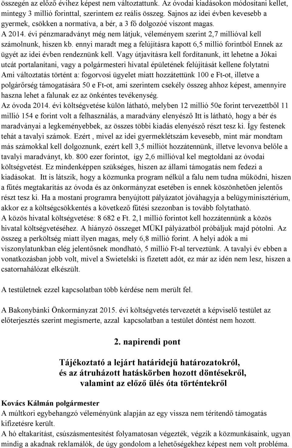 évi pénzmaradványt még nem látjuk, véleményem szerint 2,7 millióval kell számolnunk, hiszen kb. ennyi maradt meg a felújításra kapott 6,5 millió forintból Ennek az ügyét az idei évben rendeznünk kell.