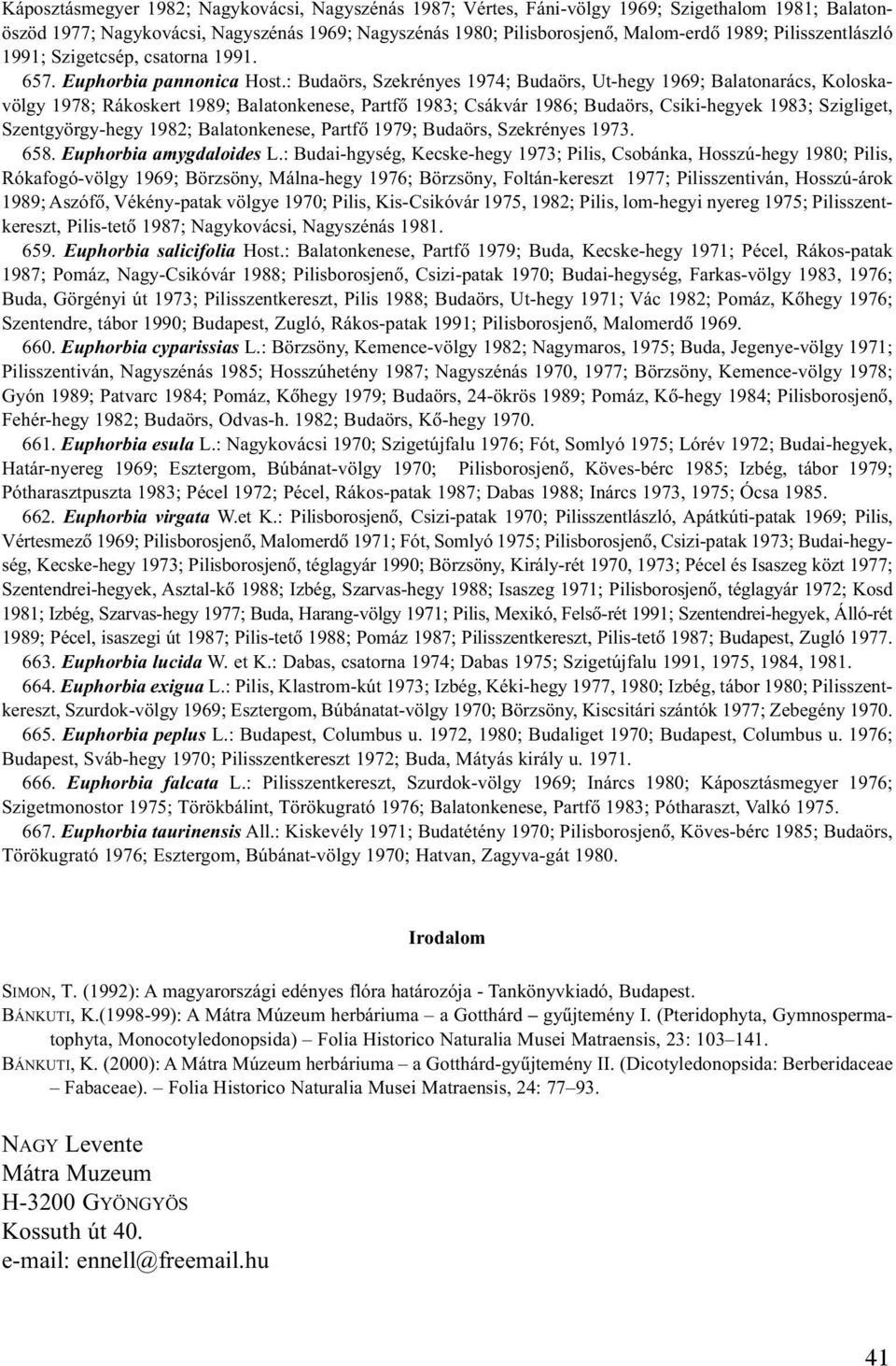 : Budaörs, Szekrényes 1974; Budaörs, Ut-hegy 1969; Balatonarács, Koloskavölgy 1978; Rákoskert 1989; Balatonkenese, Partfõ 1983; Csákvár 1986; Budaörs, Csiki-hegyek 1983; Szigliget, Szentgyörgy-hegy