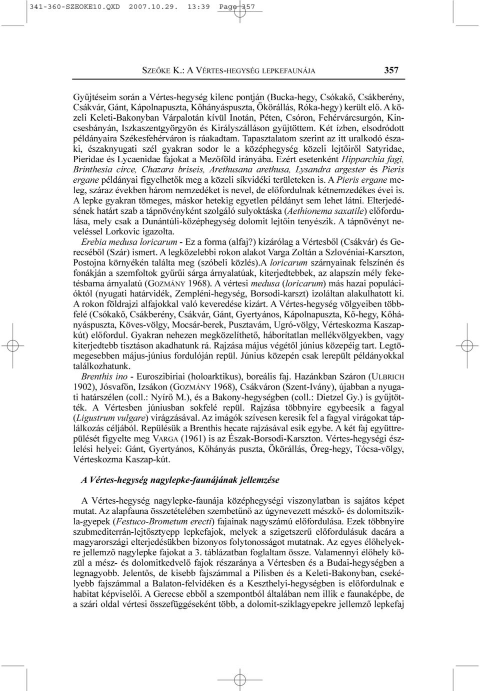 A közeli Keleti-Bakonyban Várpalotán kívül Inotán, Péten, Csóron, Fehérvárcsurgón, Kincsesbányán, Iszkaszentgyörgyön és Királyszálláson gyûjtöttem.