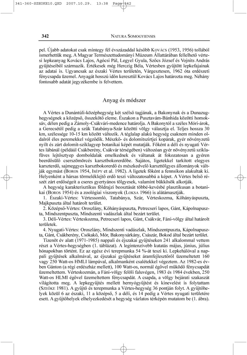 Értékesek még Herczig Béla, Vértesben gyûjtött lepkefajainak az adatai is. Ugyancsak az északi Vértes területén, Várgesztesen, 1962 óta erdészeti fénycsapda üzemel.