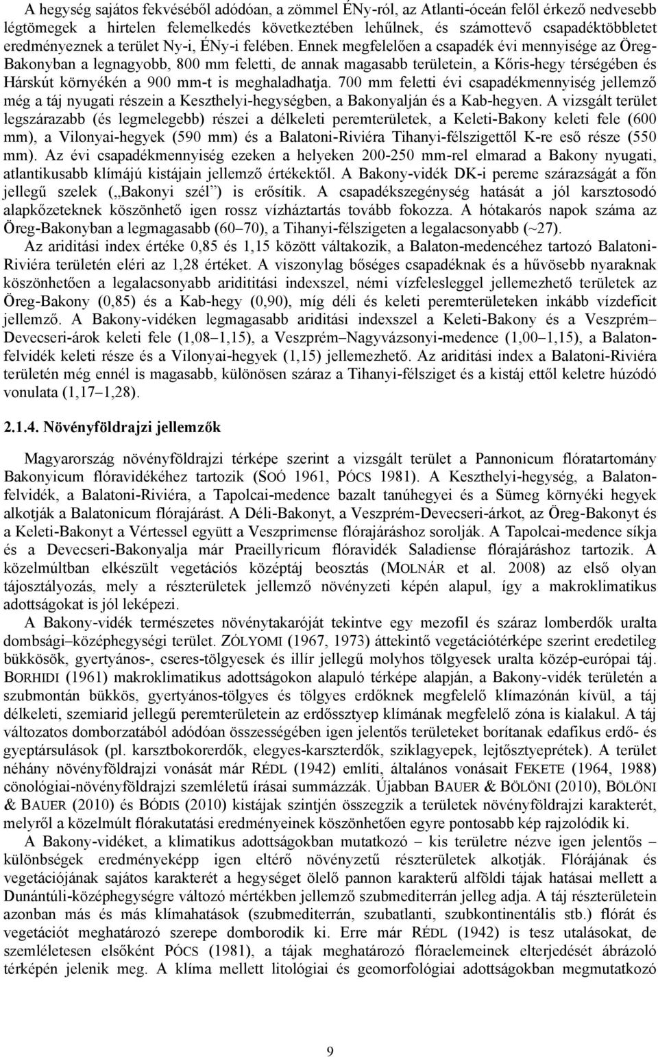 Ennek megfelelően a csapadék évi mennyisége az Öreg- Bakonyban a legnagyobb, 800 mm feletti, de annak magasabb területein, a Kőris-hegy térségében és Hárskút környékén a 900 mm-t is meghaladhatja.