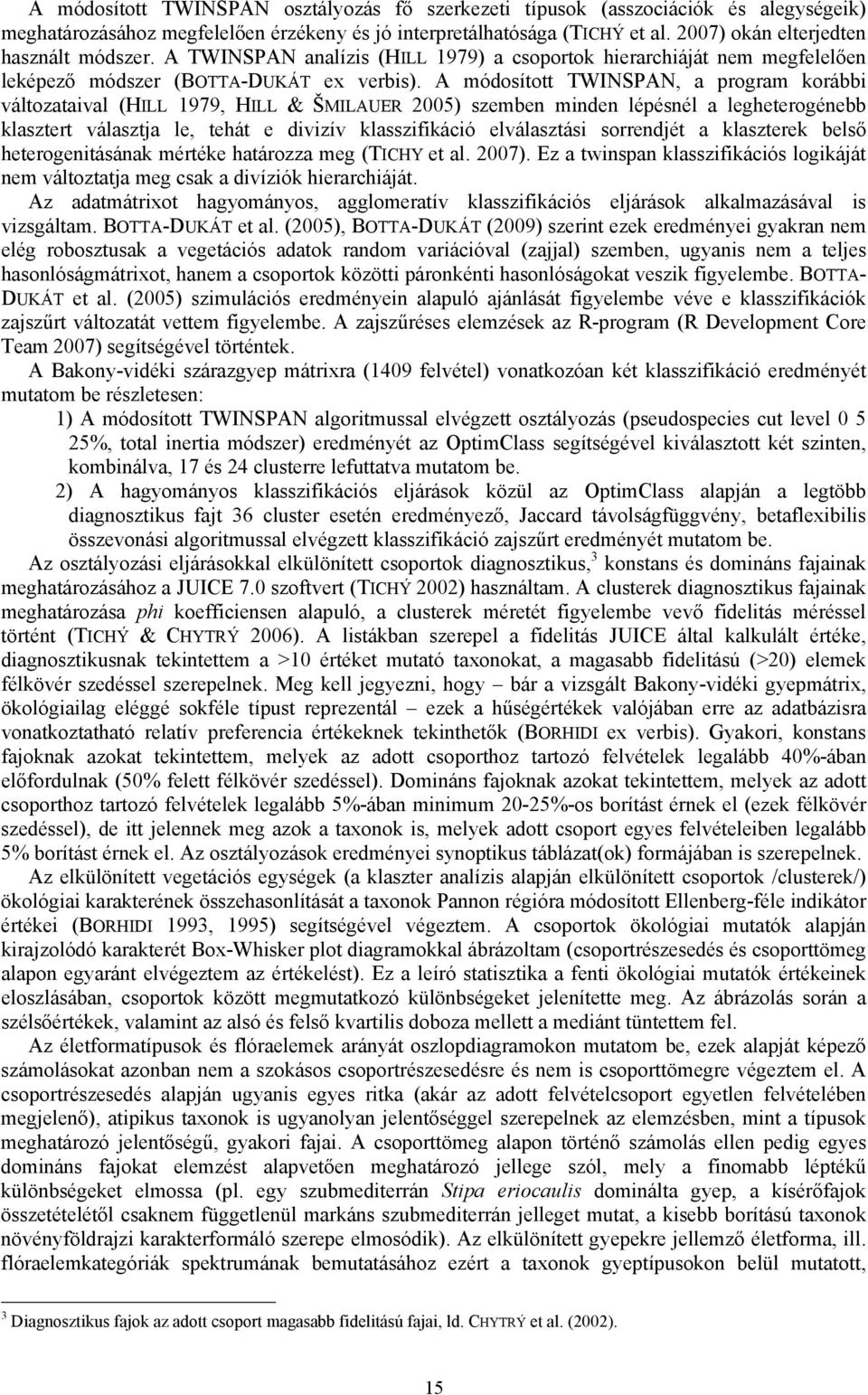 A módosított TWINSPAN, a program korábbi változataival (HILL 1979, HILL & ŠMILAUER 2005) szemben minden lépésnél a legheterogénebb klasztert választja le, tehát e divizív klasszifikáció elválasztási