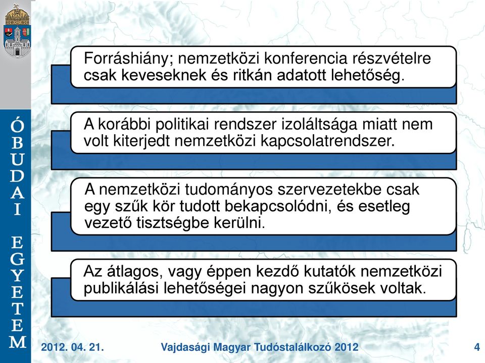 A nemzetközi tudományos szervezetekbe csak egy szűk kör tudott bekapcsolódni, és esetleg vezető tisztségbe