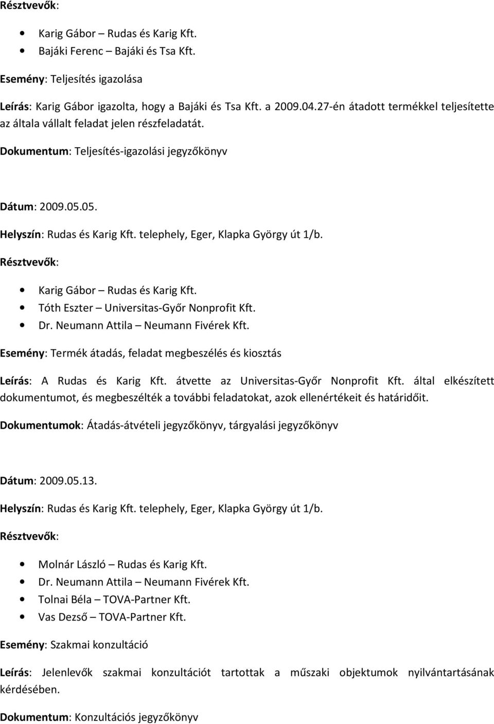 által elkészített dokumentumot, és megbeszélték a további feladatokat, azok ellenértékeit és határidőit. Dokumentumok: Átadás-átvételi jegyzőkönyv, tárgyalási jegyzőkönyv Dátum: 2009.