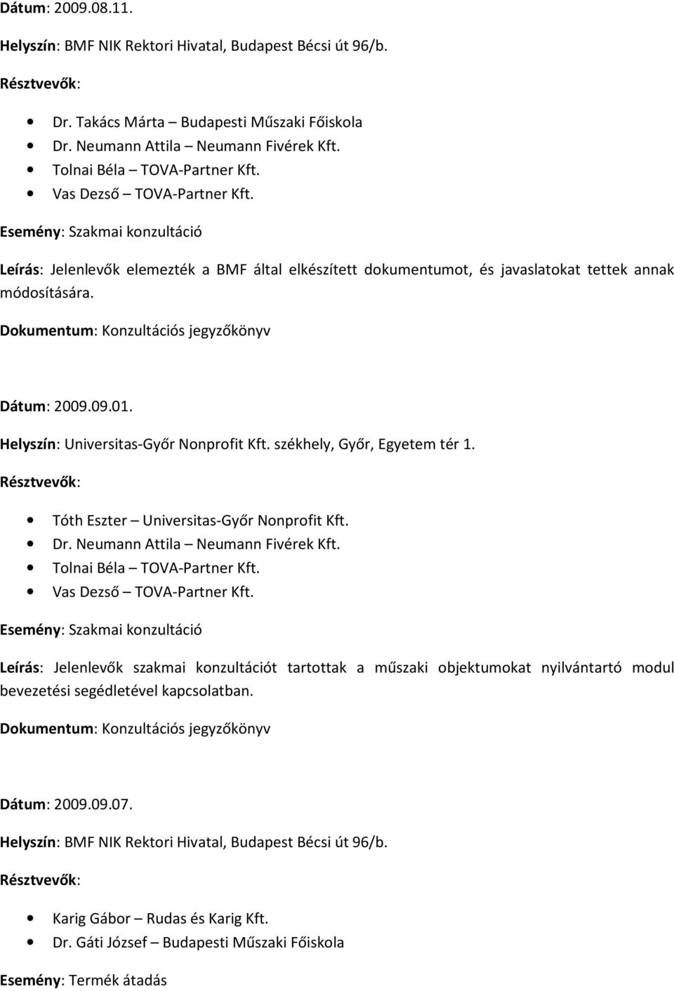 javaslatokat tettek annak módosítására. Dokumentum: Konzultációs jegyzőkönyv Dátum: 2009.09.01. Helyszín: Universitas-Győr Nonprofit Kft.