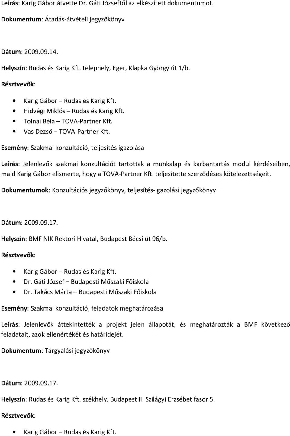 teljesítette szerződéses kötelezettségeit. Dokumentumok: Konzultációs jegyzőkönyv, teljesítés-igazolási jegyzőkönyv Dátum: 2009.09.17. Dr. Gáti József Budapesti Műszaki Főiskola Dr.