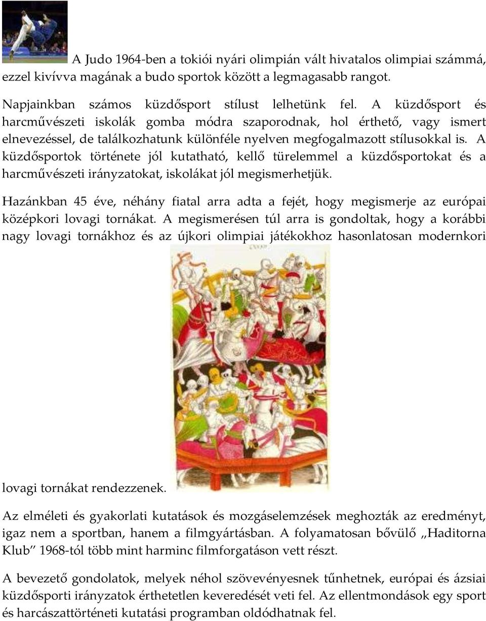 A küzdősportok története jól kutatható, kellő türelemmel a küzdősportokat és a harcművészeti ir{nyzatokat, iskol{kat jól megismerhetjük.