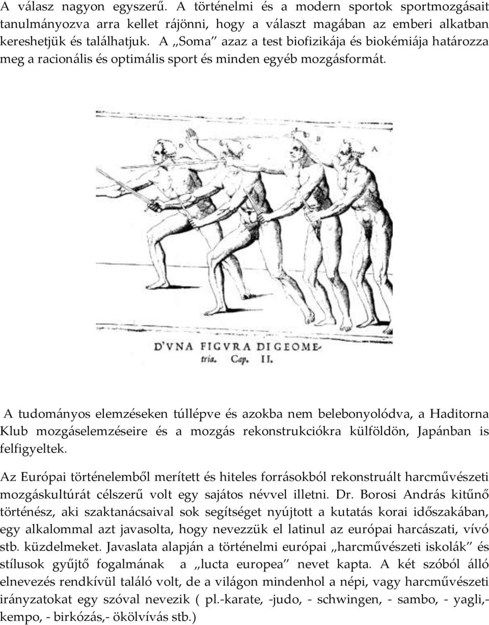 A tudom{nyos elemzéseken túllépve és azokba nem belebonyolódva, a Haditorna Klub mozg{selemzéseire és a mozg{s rekonstrukciókra külföldön, Jap{nban is felfigyeltek.