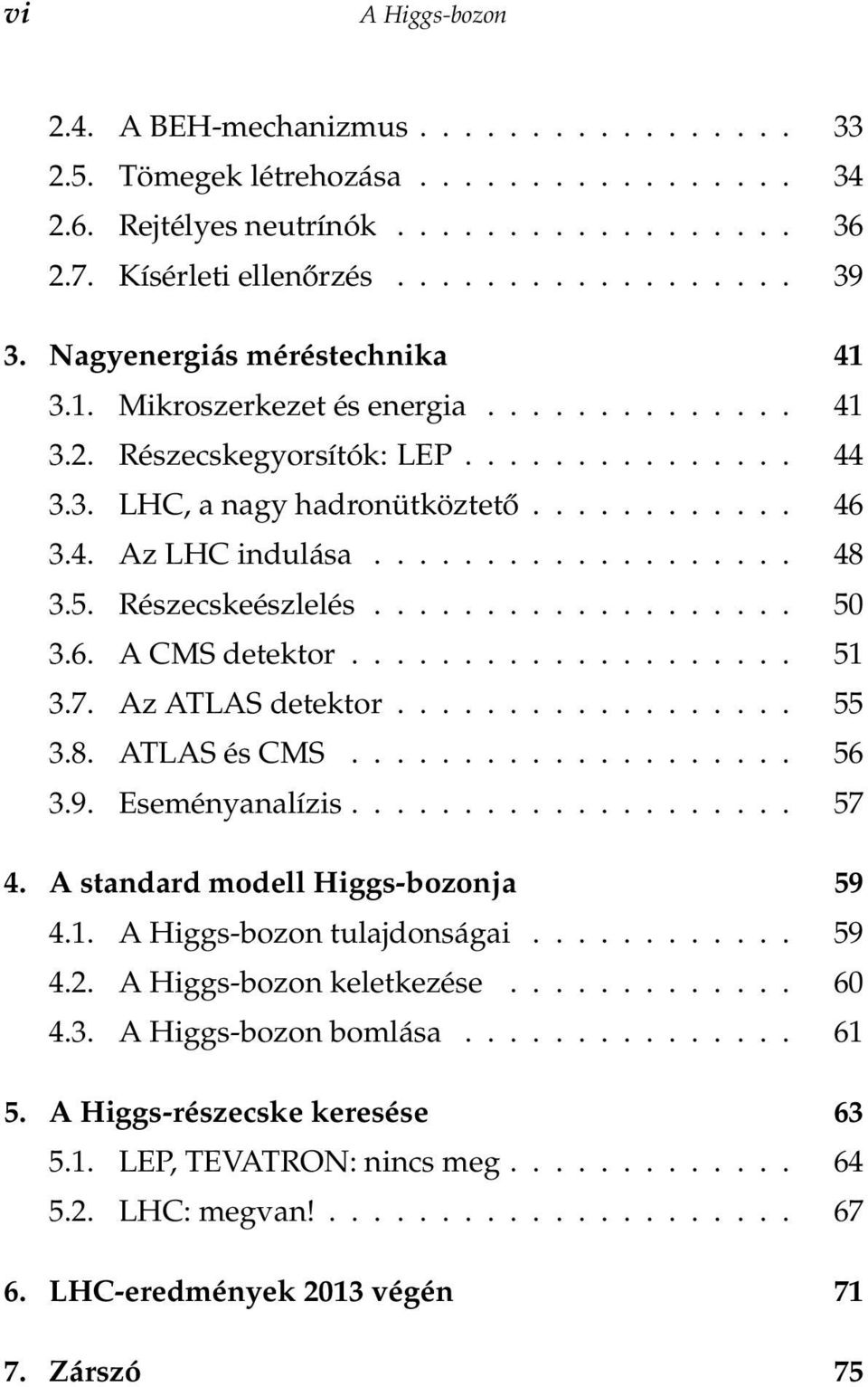 5. Részecskeészlelés................... 50 3.6. A CMS detektor.................... 51 3.7. Az ATLAS detektor.................. 55 3.8. ATLAS és CMS.................... 56 3.9. Eseményanalízis.................... 57 4.