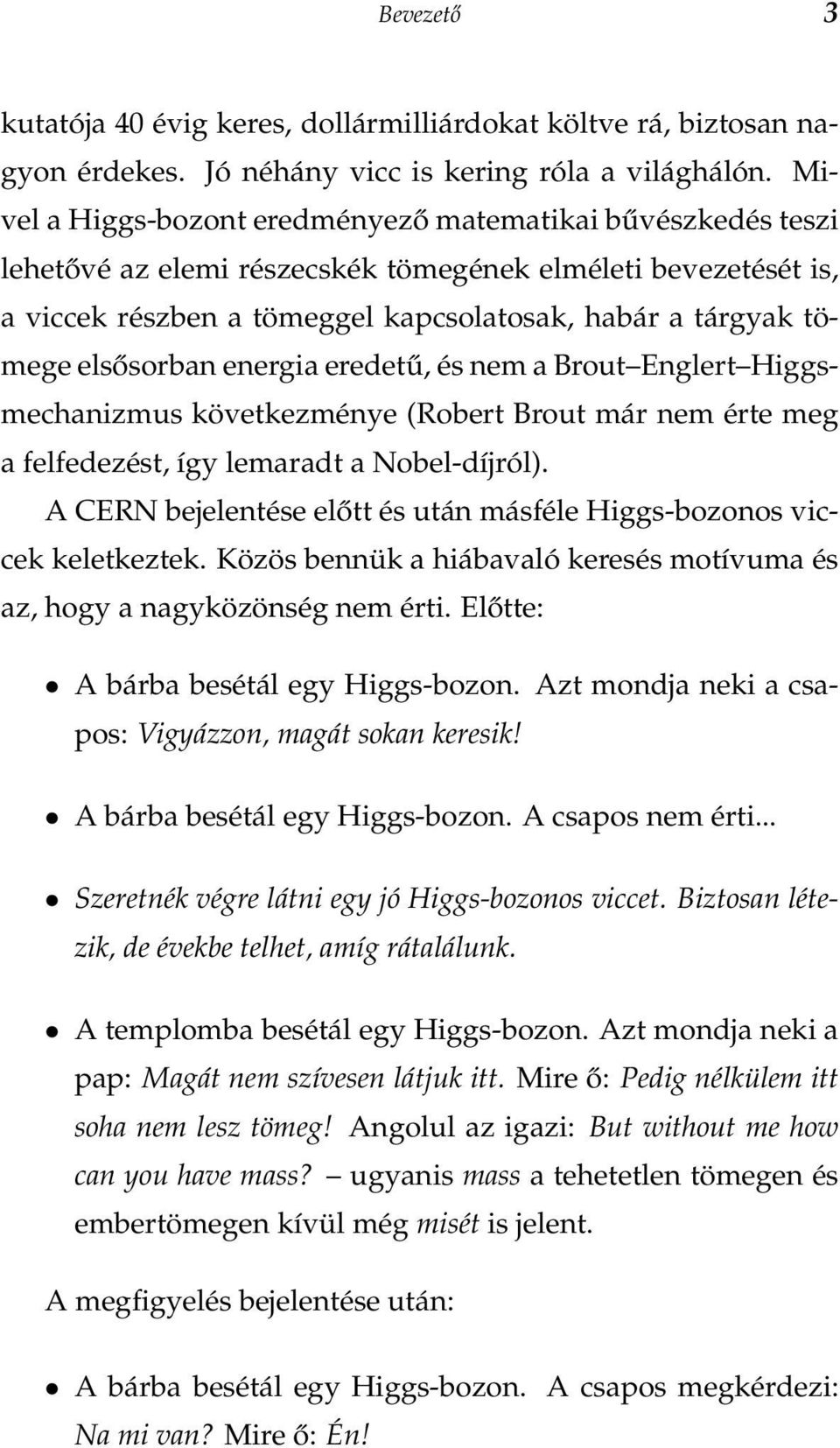 elsősorban energia eredetű, és nem a Brout Englert Higgsmechanizmus következménye (Robert Brout már nem érte meg a felfedezést, így lemaradt a Nobel-díjról).
