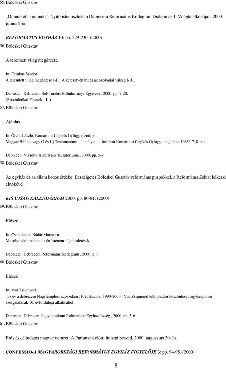 . Debrecen: Debreceni Református Hittudományi Egyetem, 2000. pp. 7-20. (Szociáletikai Füzetek ; 1.) 57. Bölcskei Gusztáv In: Ötvös László, Komáromi Csipkés György (szerk.