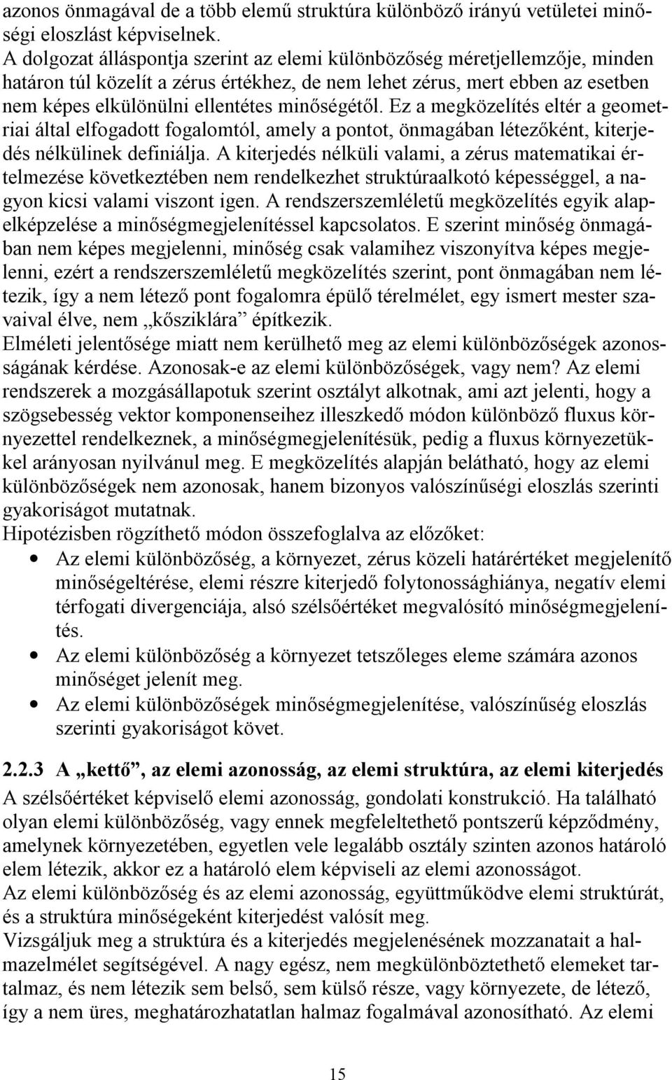 minőségétől. Ez a megközelítés eltér a geometriai által elfogadott fogalomtól, amely a pontot, önmagában létezőként, kiterjedés nélkülinek definiálja.