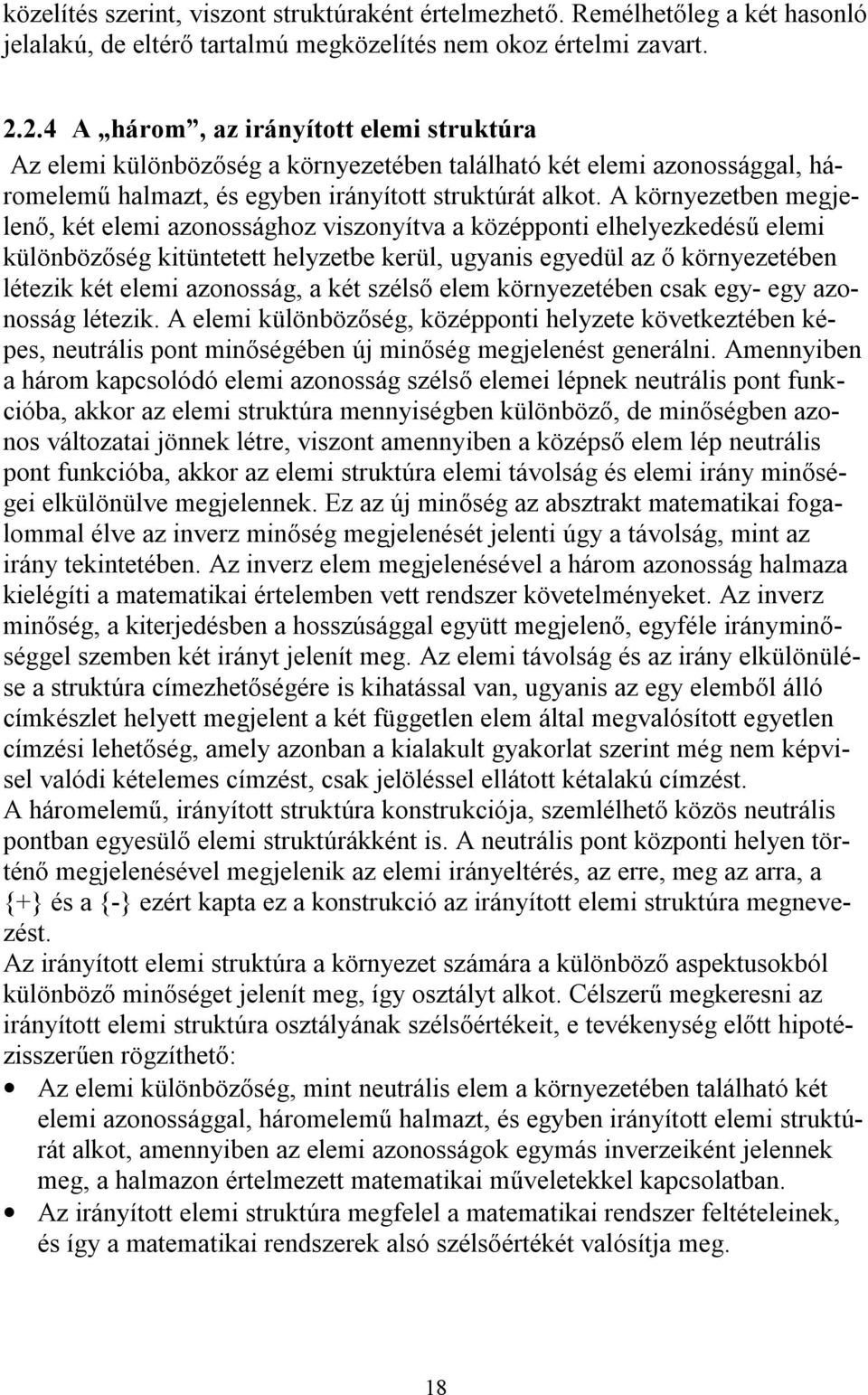 A környezetben megjelenő, két elemi azonossághoz viszonyítva a középponti elhelyezkedésű elemi különbözőség kitüntetett helyzetbe kerül, ugyanis egyedül az ő környezetében létezik két elemi