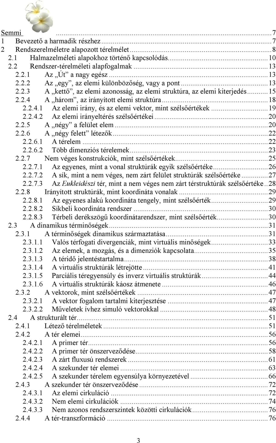 A három, az irányított elemi struktúra...18 2.2.4.1 Az elemi irány, és az elemi vektor, mint szélsőértékek...19 2.2.4.2 Az elemi irányeltérés szélsőértékei...20 2.2.5 A négy a felület elem...20 2.2.6 A négy felett létezők.