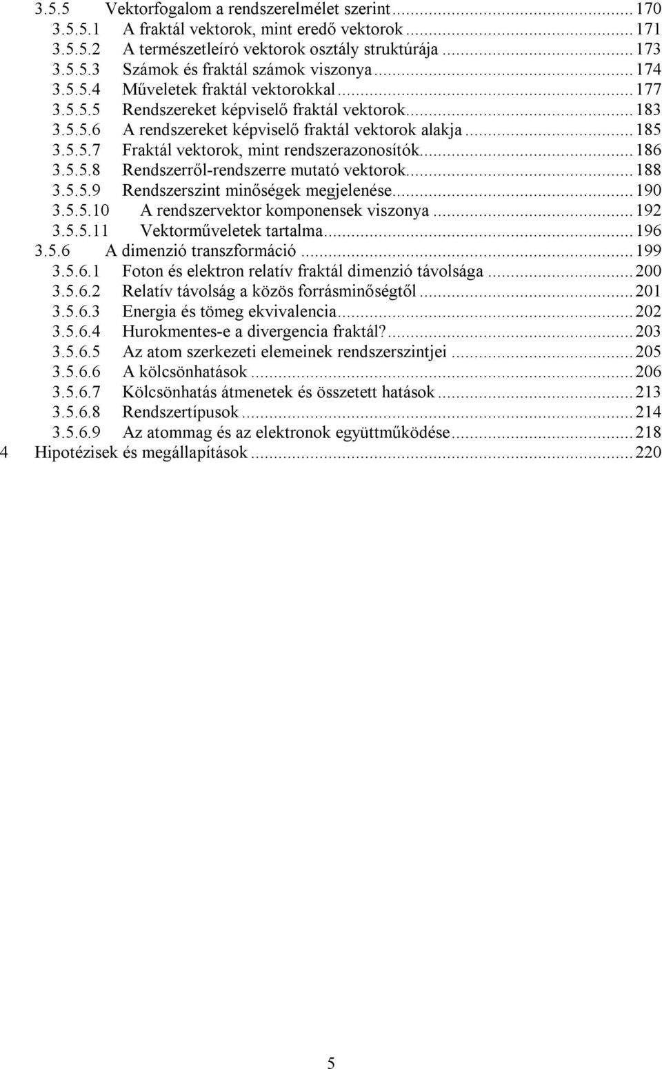 ..186 3.5.5.8 Rendszerről-rendszerre mutató vektorok...188 3.5.5.9 Rendszerszint minőségek megjelenése...190 3.5.5.10 A rendszervektor komponensek viszonya...192 3.5.5.11 Vektorműveletek tartalma.