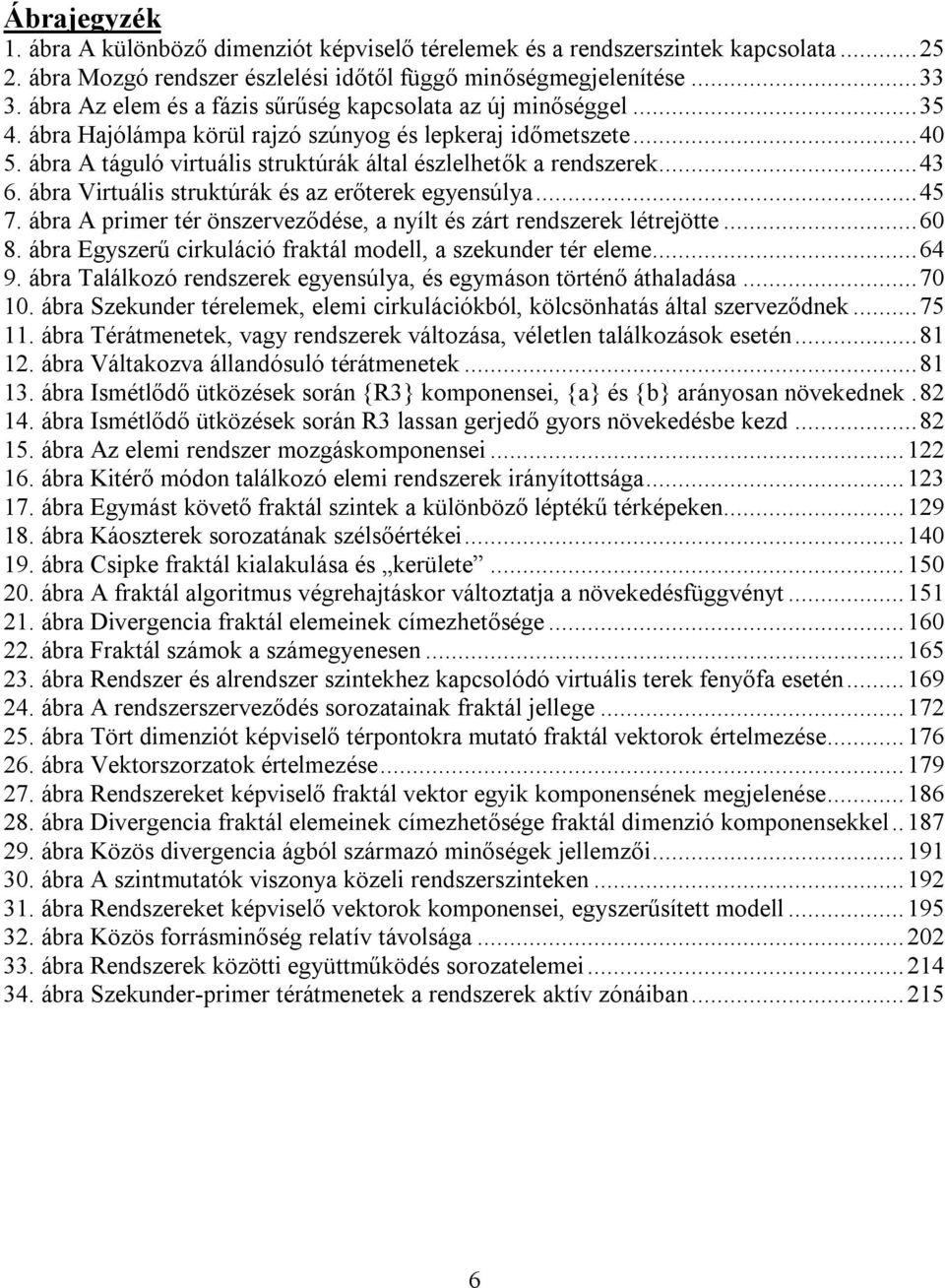 ábra A táguló virtuális struktúrák által észlelhetők a rendszerek...43 6. ábra Virtuális struktúrák és az erőterek egyensúlya...45 7.