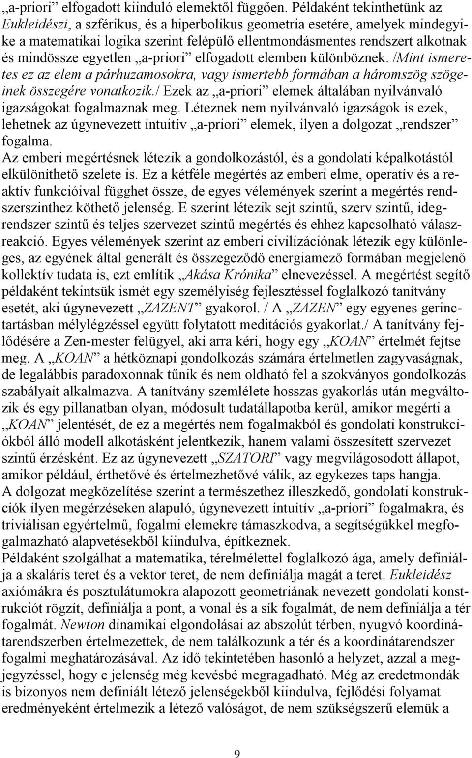 egyetlen a-priori elfogadott elemben különböznek. /Mint ismeretes ez az elem a párhuzamosokra, vagy ismertebb formában a háromszög szögeinek összegére vonatkozik.