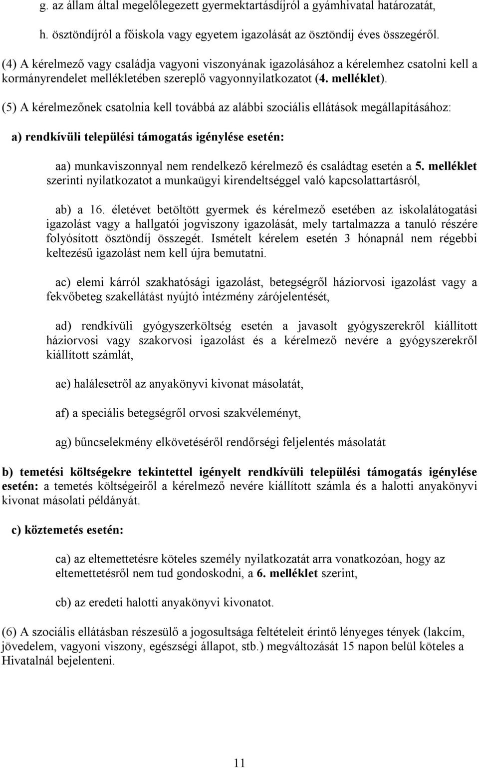 (5) A kérelmezőnek csatolnia kell továbbá az alábbi szociális ellátások megállapításához: a) rendkívüli települési támogatás igénylése esetén: aa) munkaviszonnyal nem rendelkező kérelmező és