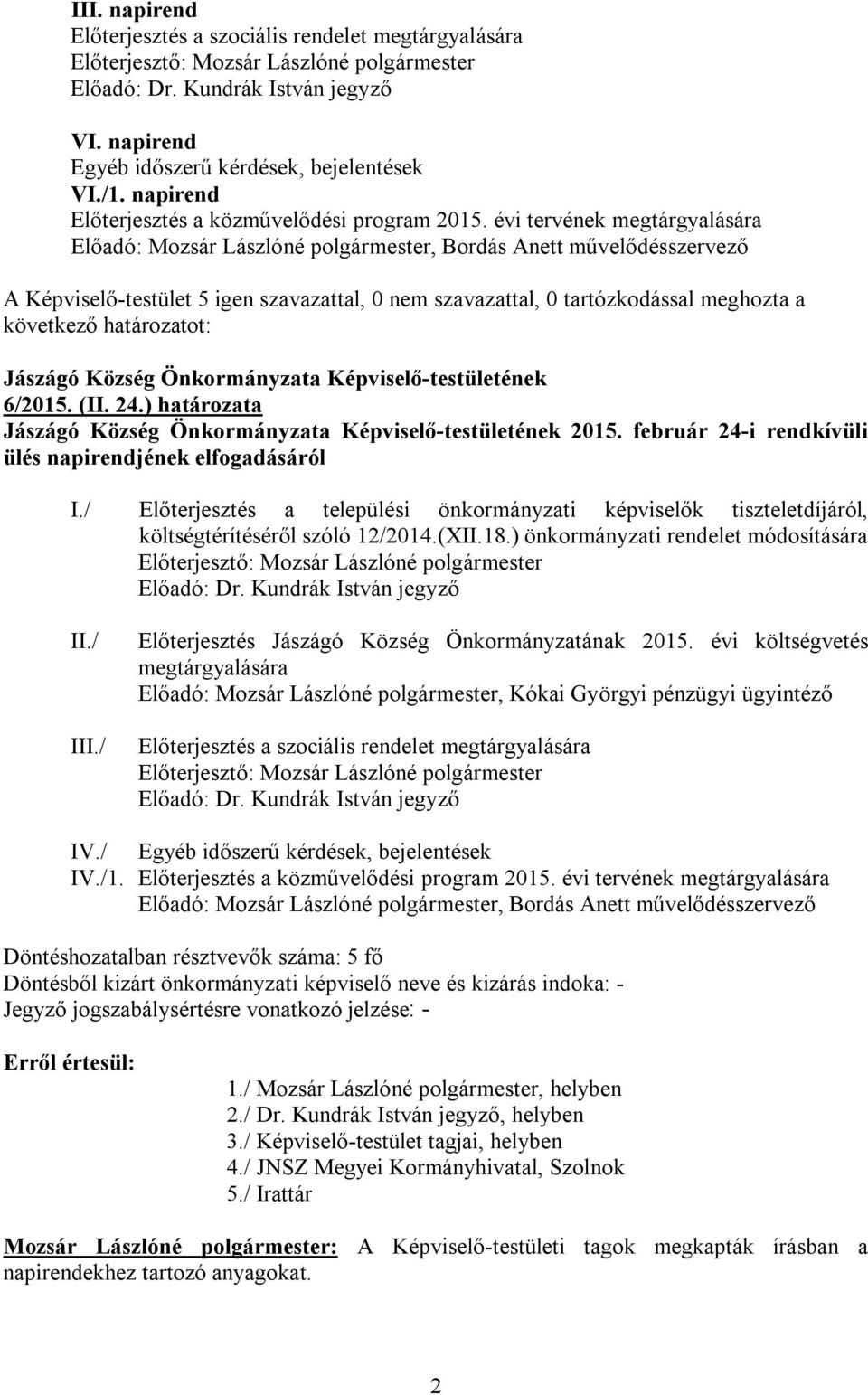 évi tervének megtárgyalására Előadó: Mozsár Lászlóné polgármester, Bordás Anett művelődésszervező A Képviselő-testület 5 igen szavazattal, 0 nem szavazattal, 0 tartózkodással meghozta a következő