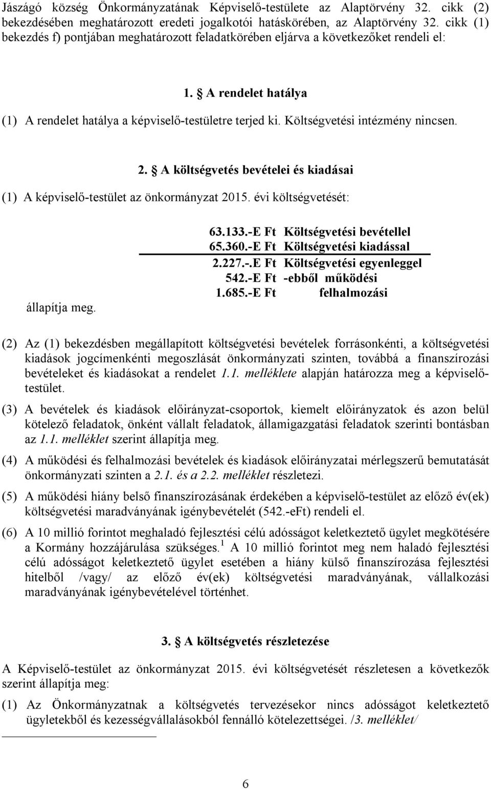 Költségvetési intézmény nincsen. 2. A költségvetés bevételei és kiadásai (1) A képviselő-testület az önkormányzat 2015. évi költségvetését: állapítja meg. 63.133.-E Ft Költségvetési bevétellel 65.360.