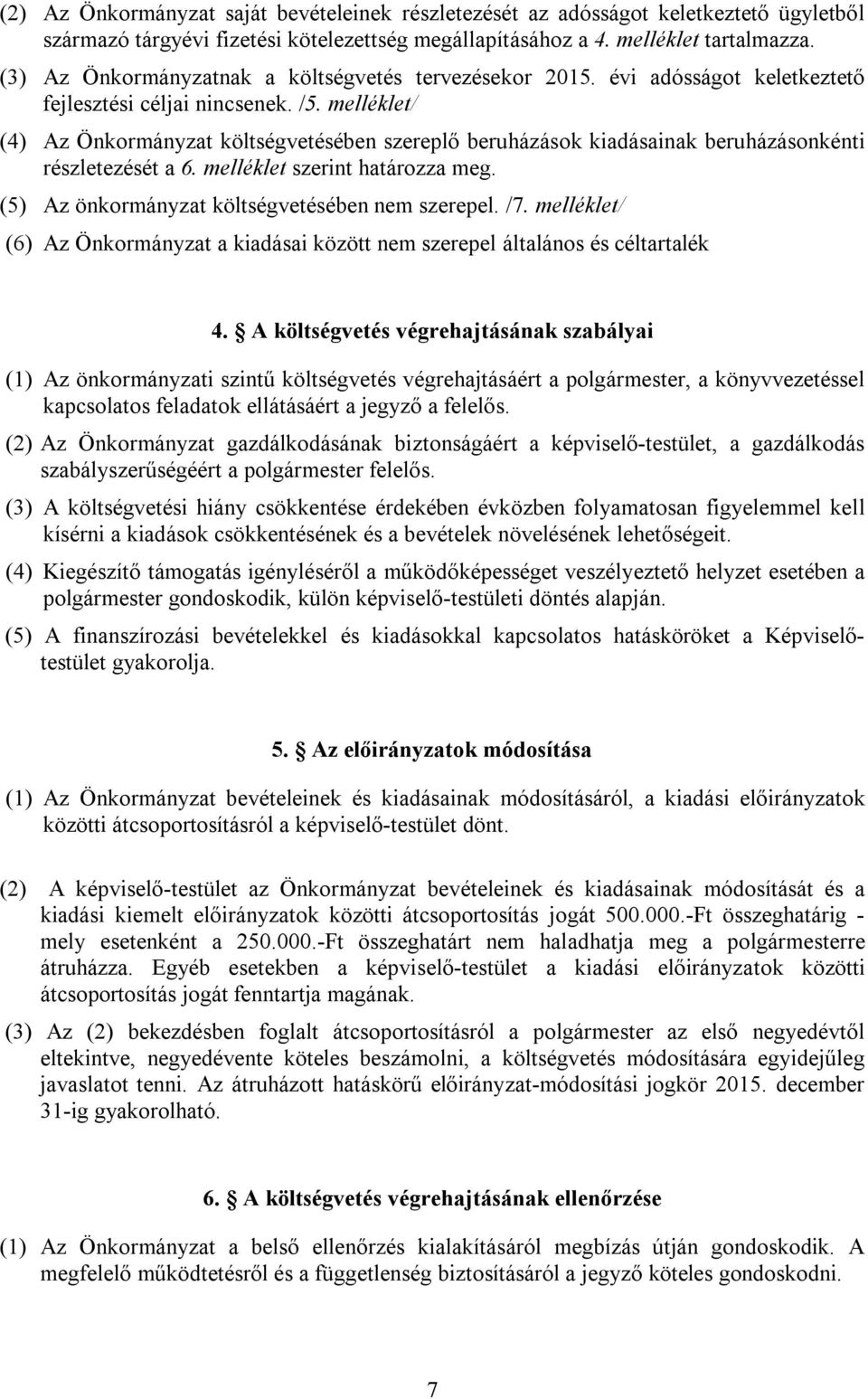 melléklet/ (4) Az Önkormányzat költségvetésében szereplő beruházások kiadásainak beruházásonkénti részletezését a 6. melléklet szerint határozza meg. (5) Az önkormányzat költségvetésében nem szerepel.