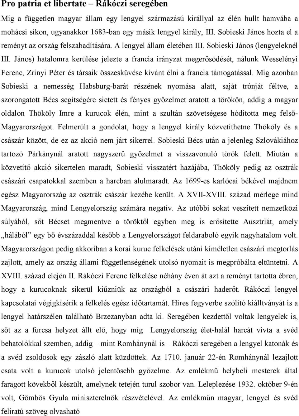 János) hatalomra kerülése jelezte a francia irányzat megerősödését, nálunk Wesselényi Ferenc, Zrínyi Péter és társaik összesküvése kívánt élni a francia támogatással.