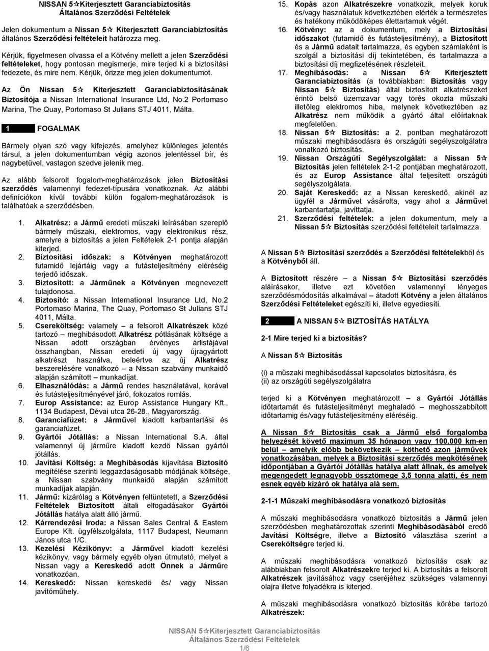 Az Ön Nissan 5 Kiterjesztett Garanciabiztosításának Biztosítója a Nissan International Insurance Ltd, No.2 Portomaso Marina, The Quay, Portomaso St Julians STJ 4011, Málta.