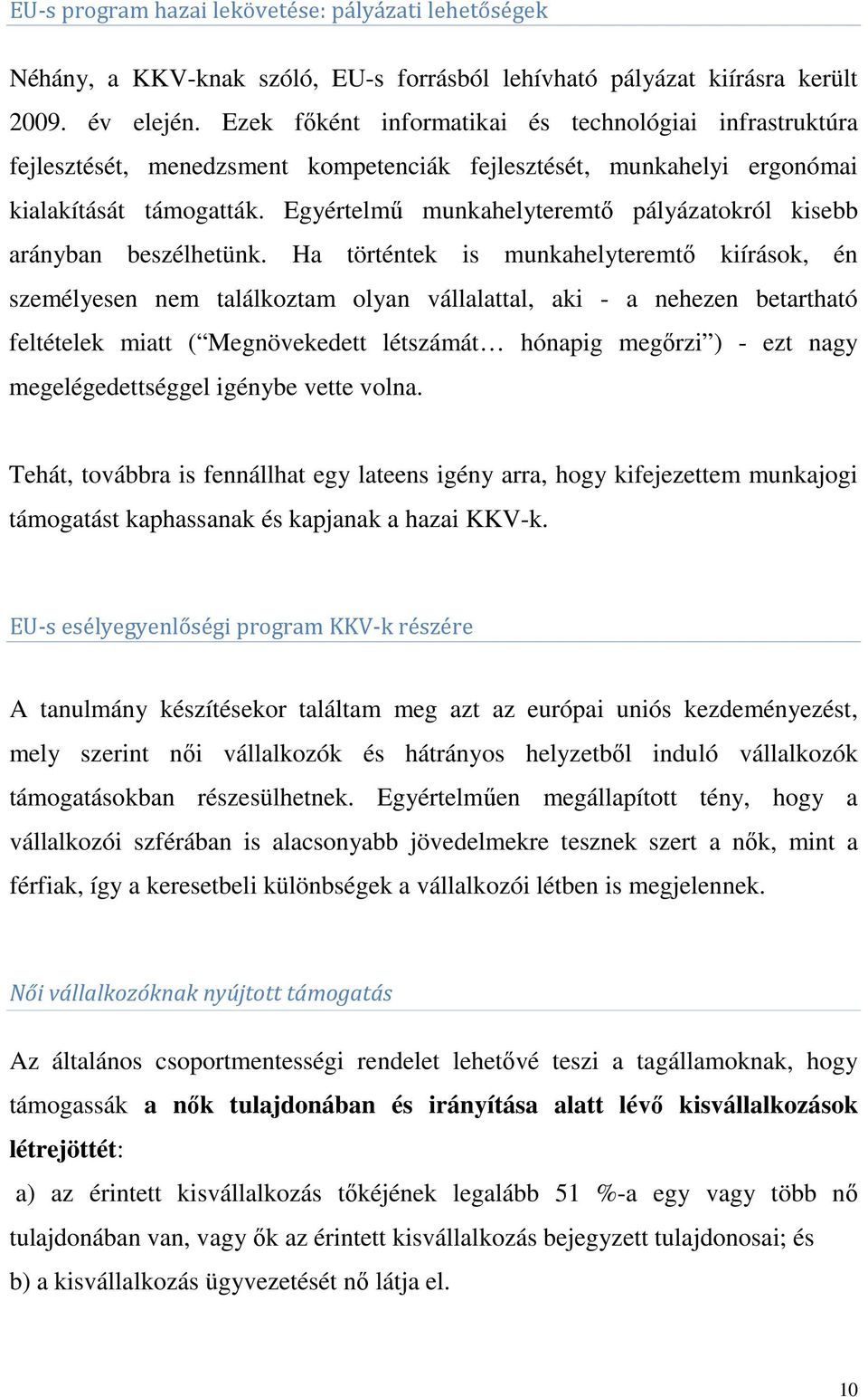 Egyértelmű munkahelyteremtő pályázatokról kisebb arányban beszélhetünk.