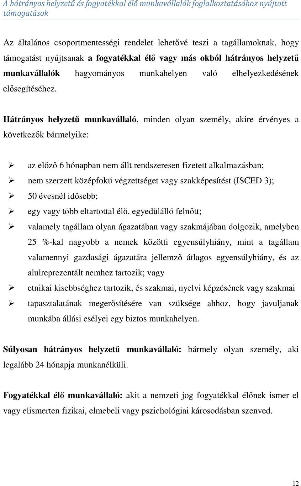 Hátrányos helyzetű munkavállaló, minden olyan személy, akire érvényes a következők bármelyike: az előző 6 hónapban nem állt rendszeresen fizetett alkalmazásban; nem szerzett középfokú végzettséget