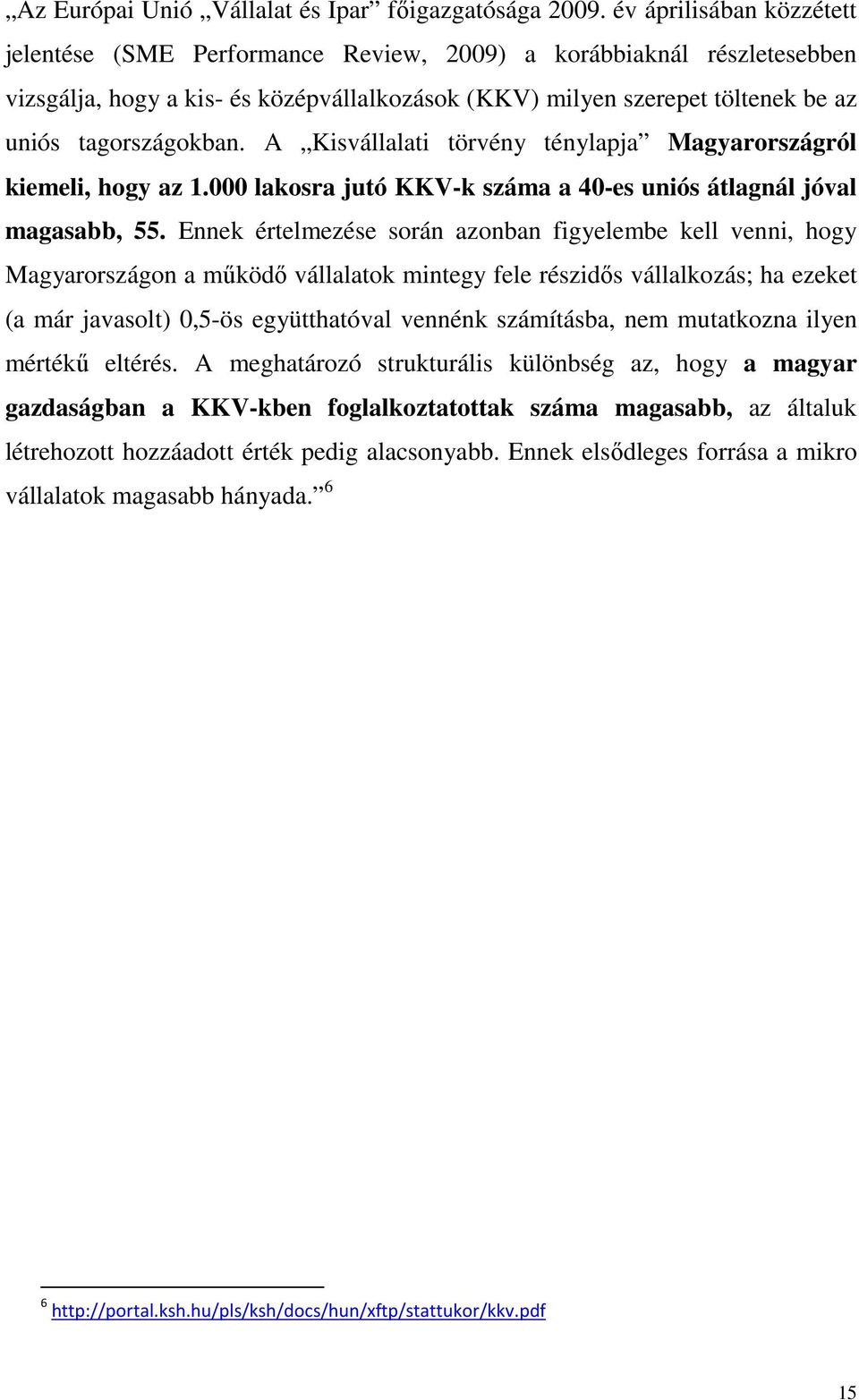 A Kisvállalati törvény ténylapja Magyarországról kiemeli, hogy az 1.000 lakosra jutó KKV-k száma a 40-es uniós átlagnál jóval magasabb, 55.