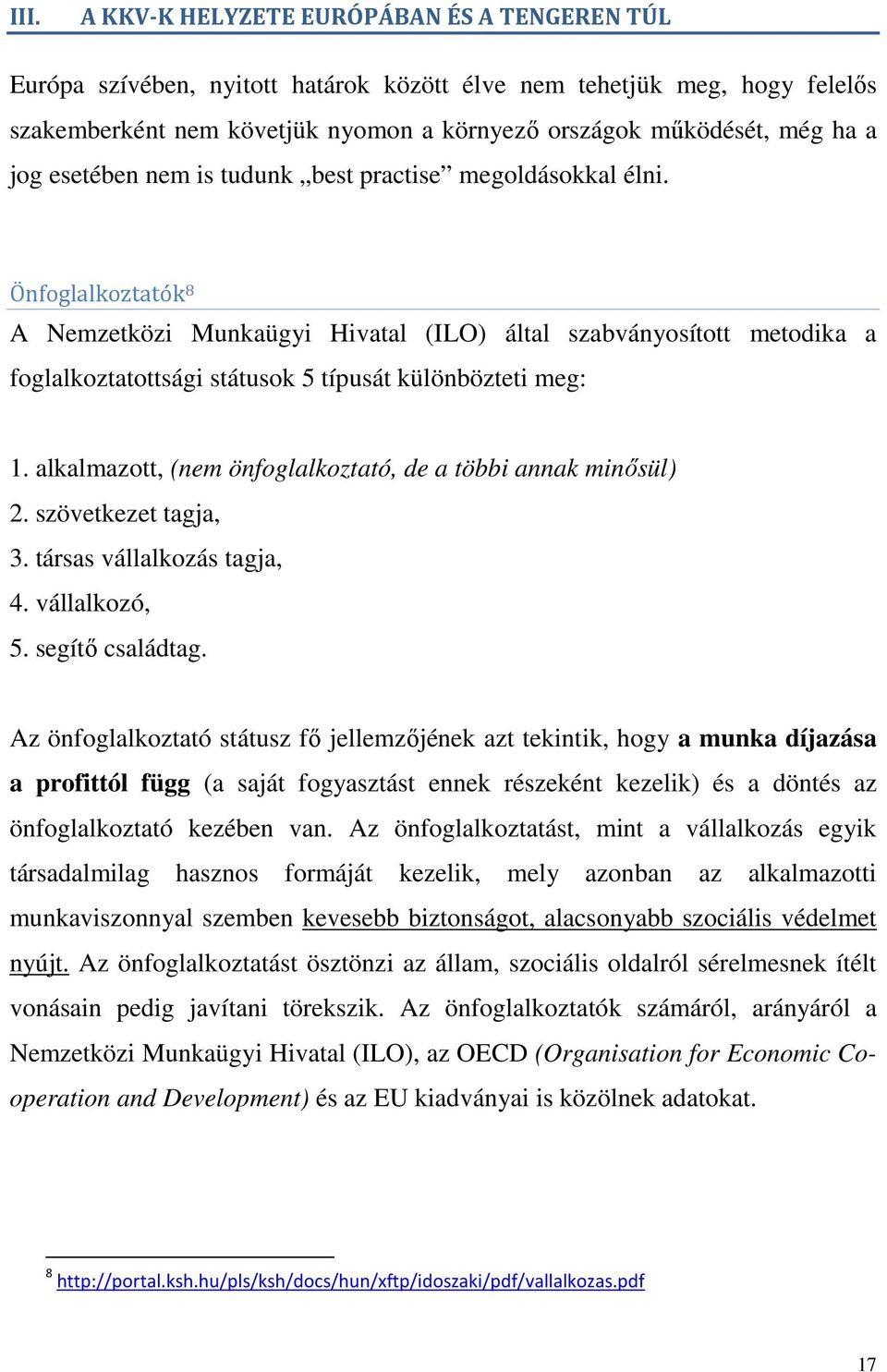 Önfoglalkoztatók 8 A Nemzetközi Munkaügyi Hivatal (ILO) által szabványosított metodika a foglalkoztatottsági státusok 5 típusát különbözteti meg: 1.