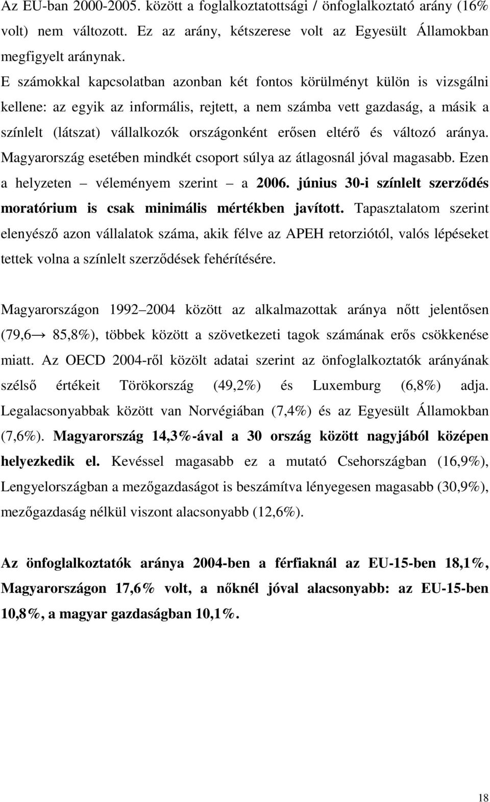 erősen eltérő és változó aránya. Magyarország esetében mindkét csoport súlya az átlagosnál jóval magasabb. Ezen a helyzeten véleményem szerint a 2006.