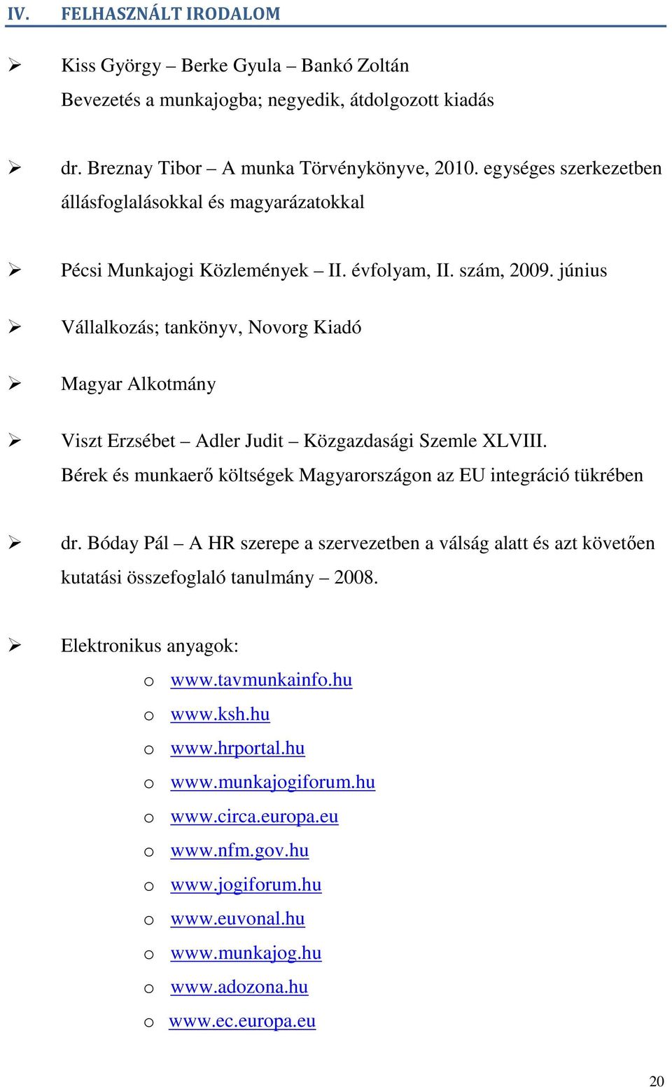 június Vállalkozás; tankönyv, Novorg Kiadó Magyar Alkotmány Viszt Erzsébet Adler Judit Közgazdasági Szemle XLVIII. Bérek és munkaerő költségek Magyarországon az EU integráció tükrében dr.